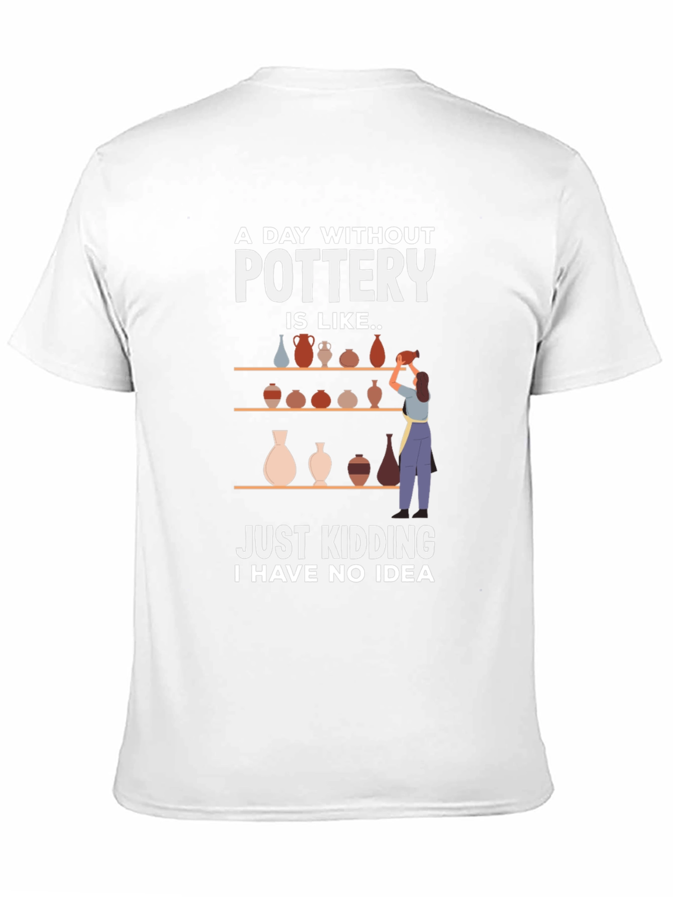 Pottery Lovers Tee - A Day Without Pottery T-Shirt