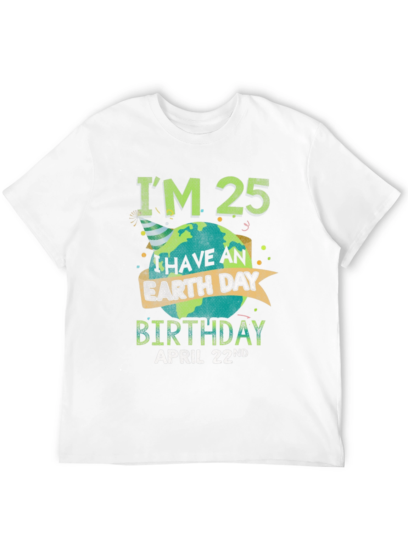 Im 25 Earth Day Birthday April 22nd T-Shirt