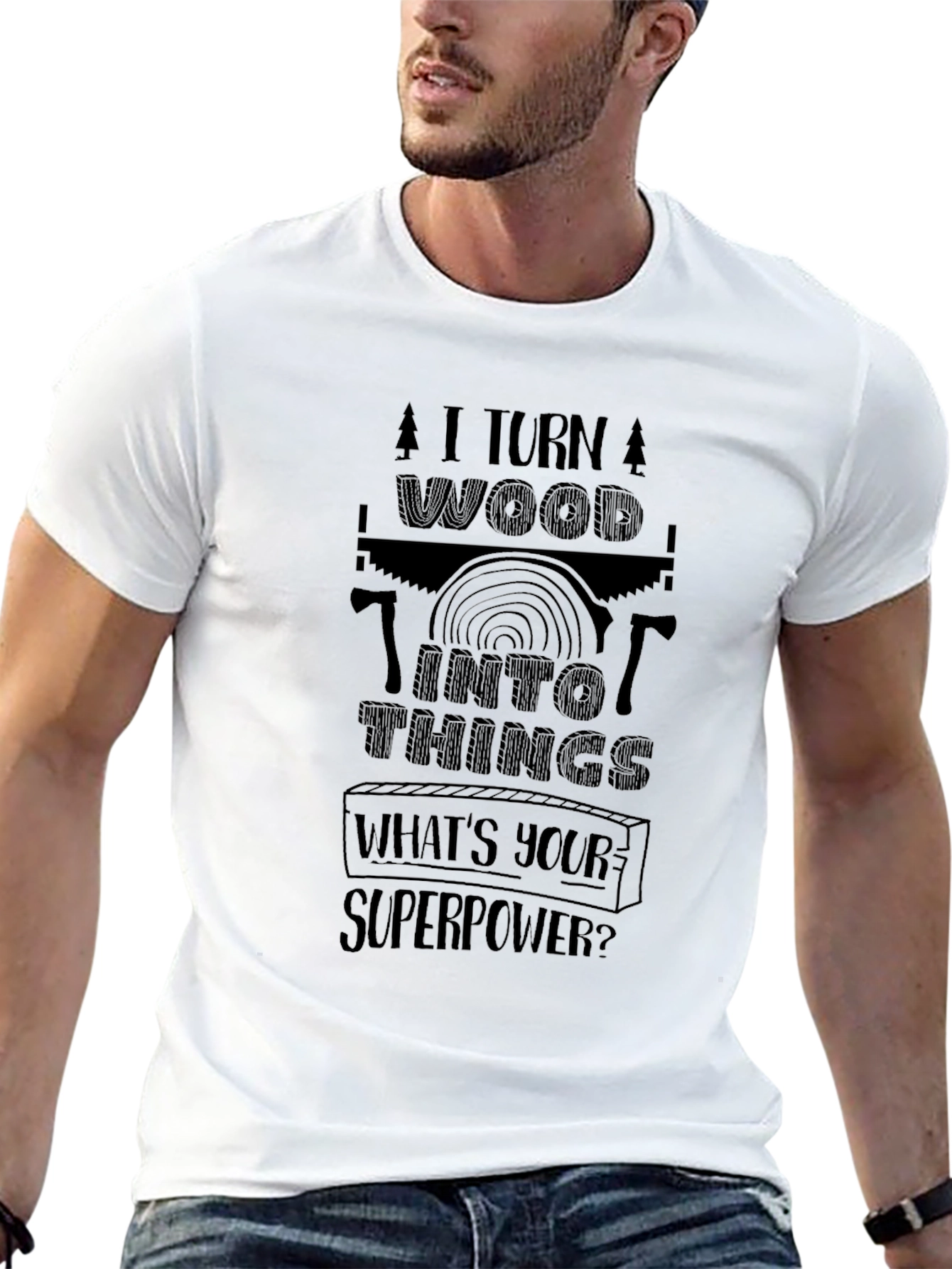 I Turn Wood Into Things - Superpower T-Shirt