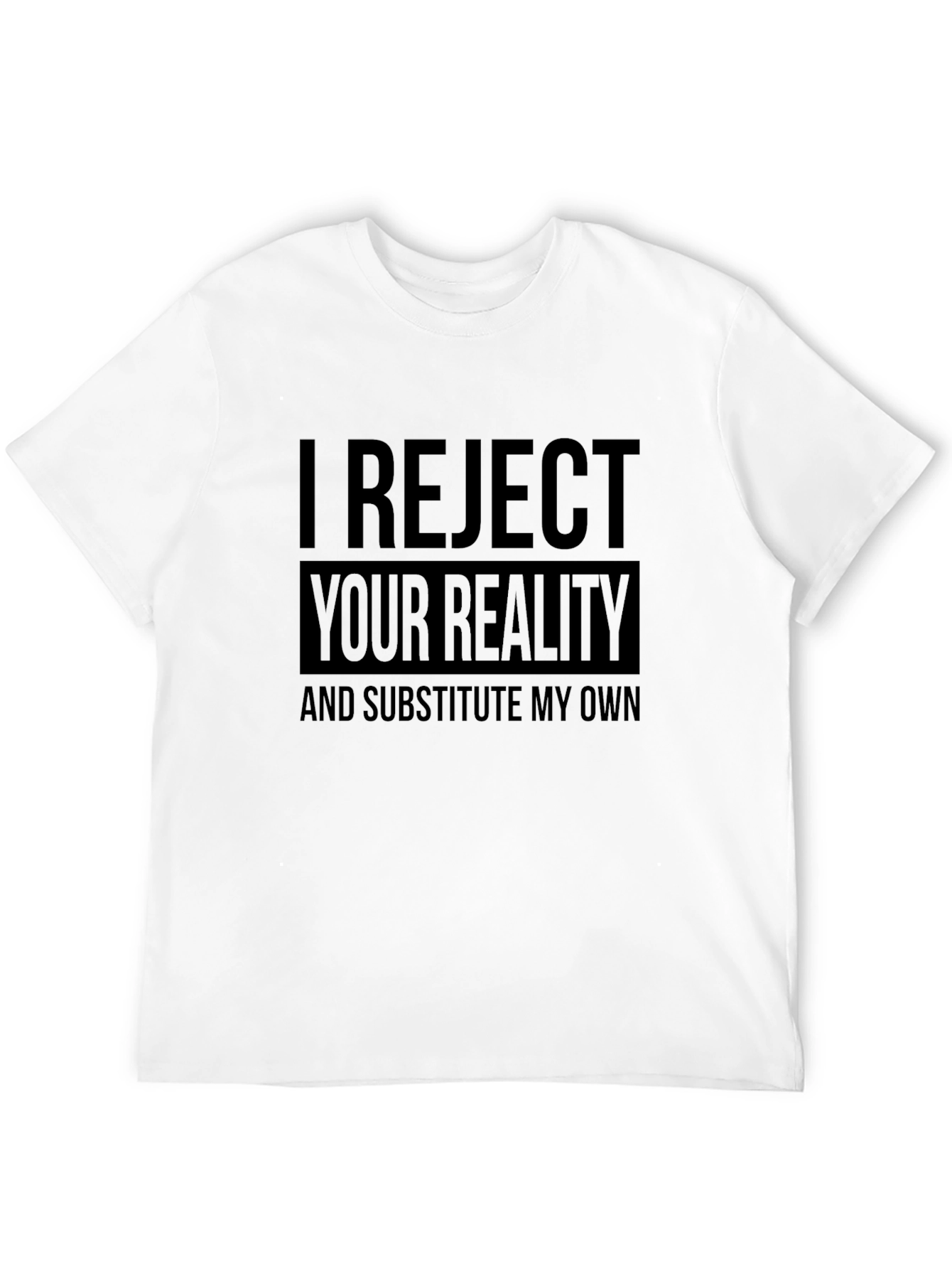 I Reject Your Reality Funny Graphic T-Shirt
