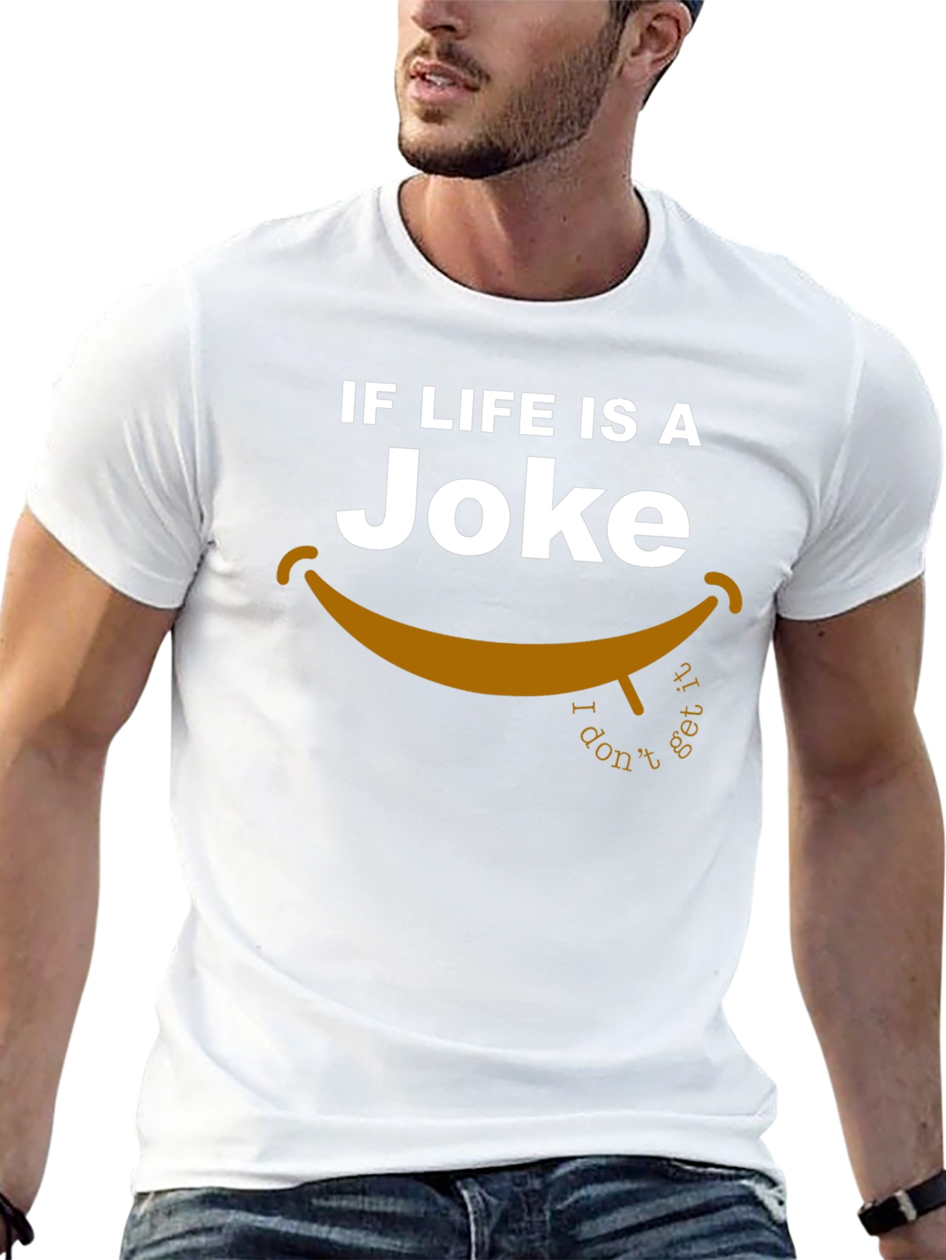 Lifes a Joke T-Shirt - I Dont Get It!
