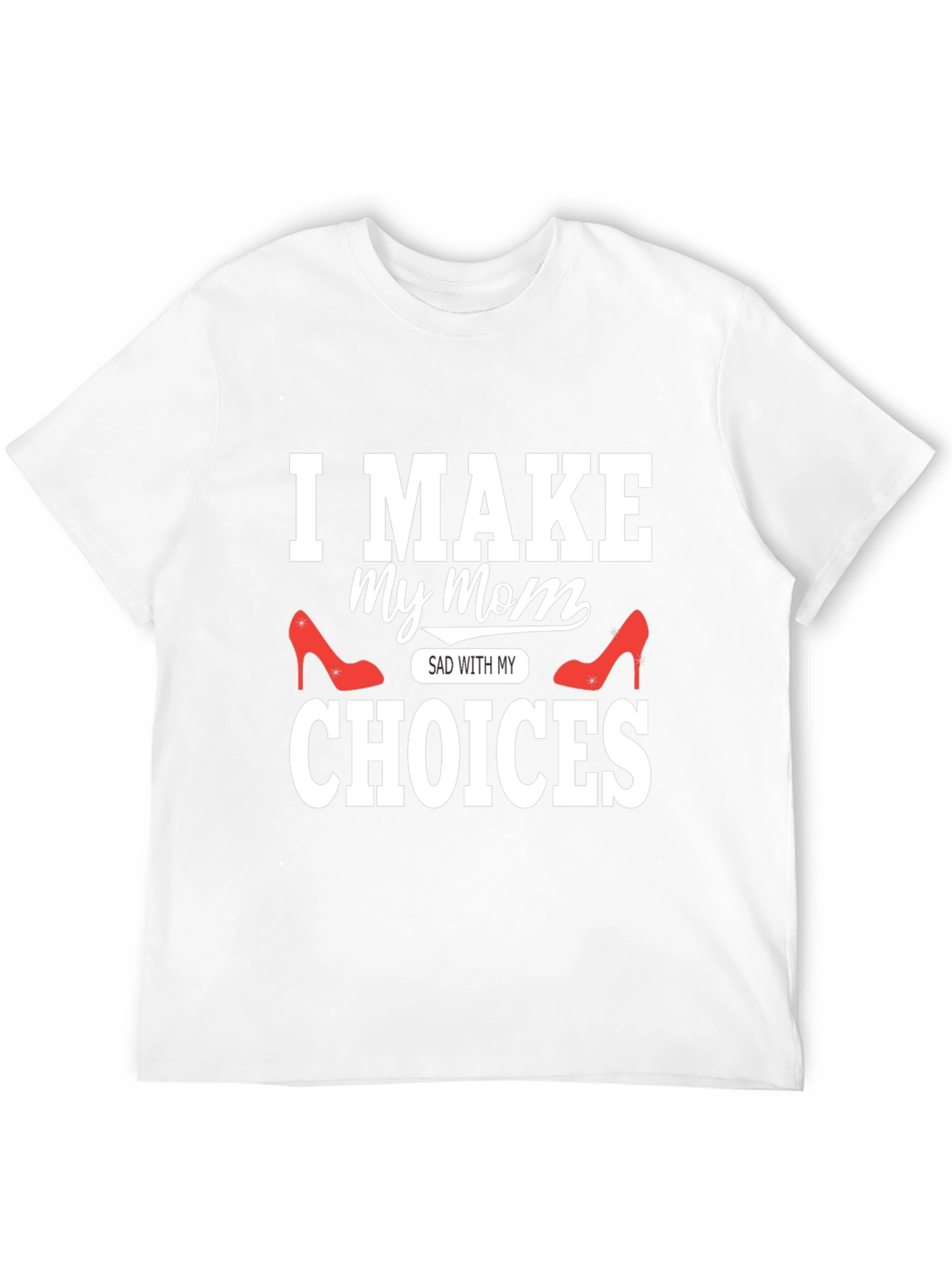 I Make My Mom Sad With My Choices T-Shirt