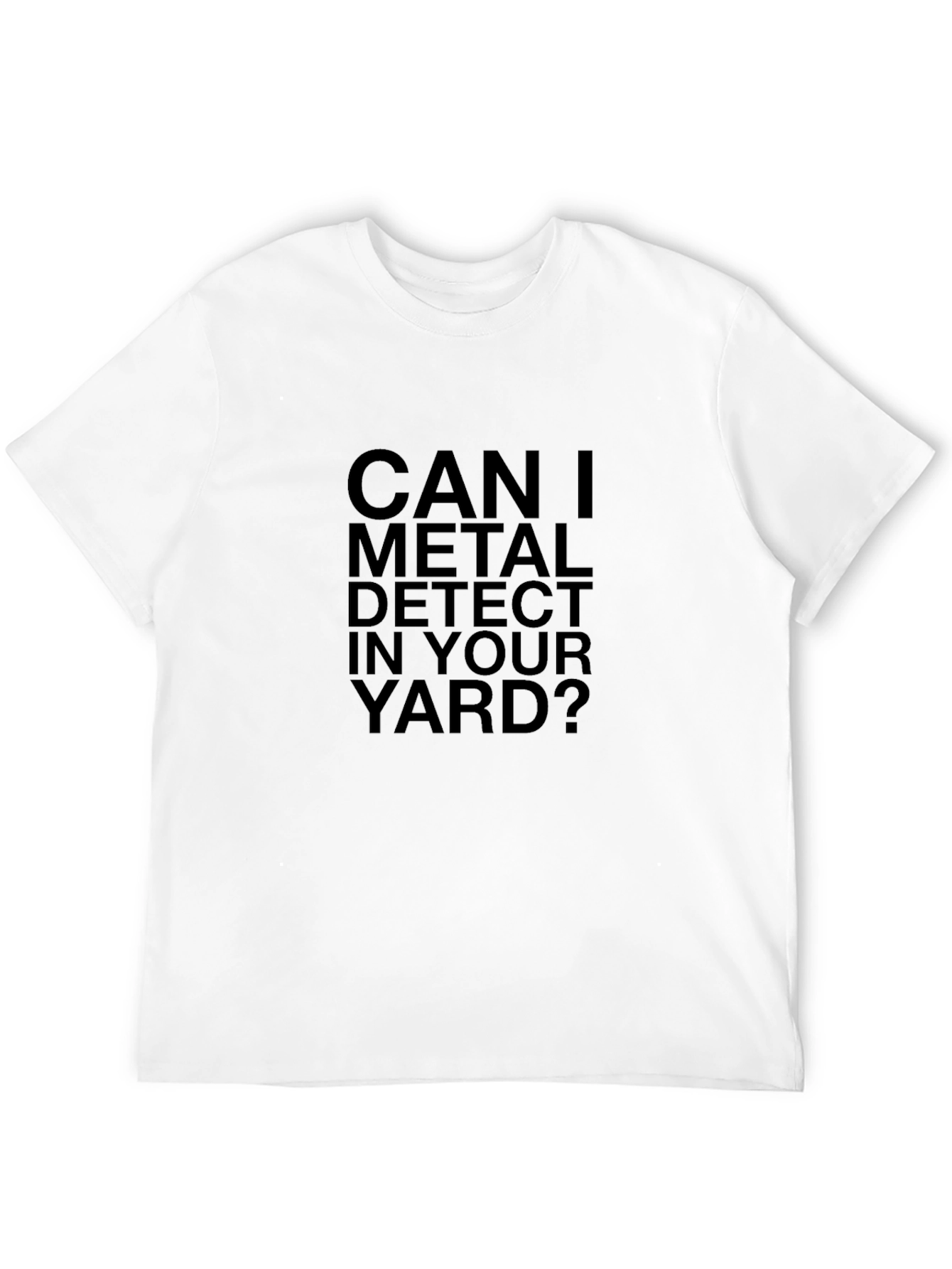 Can I Metal Detect In Your Yard? T-Shirt