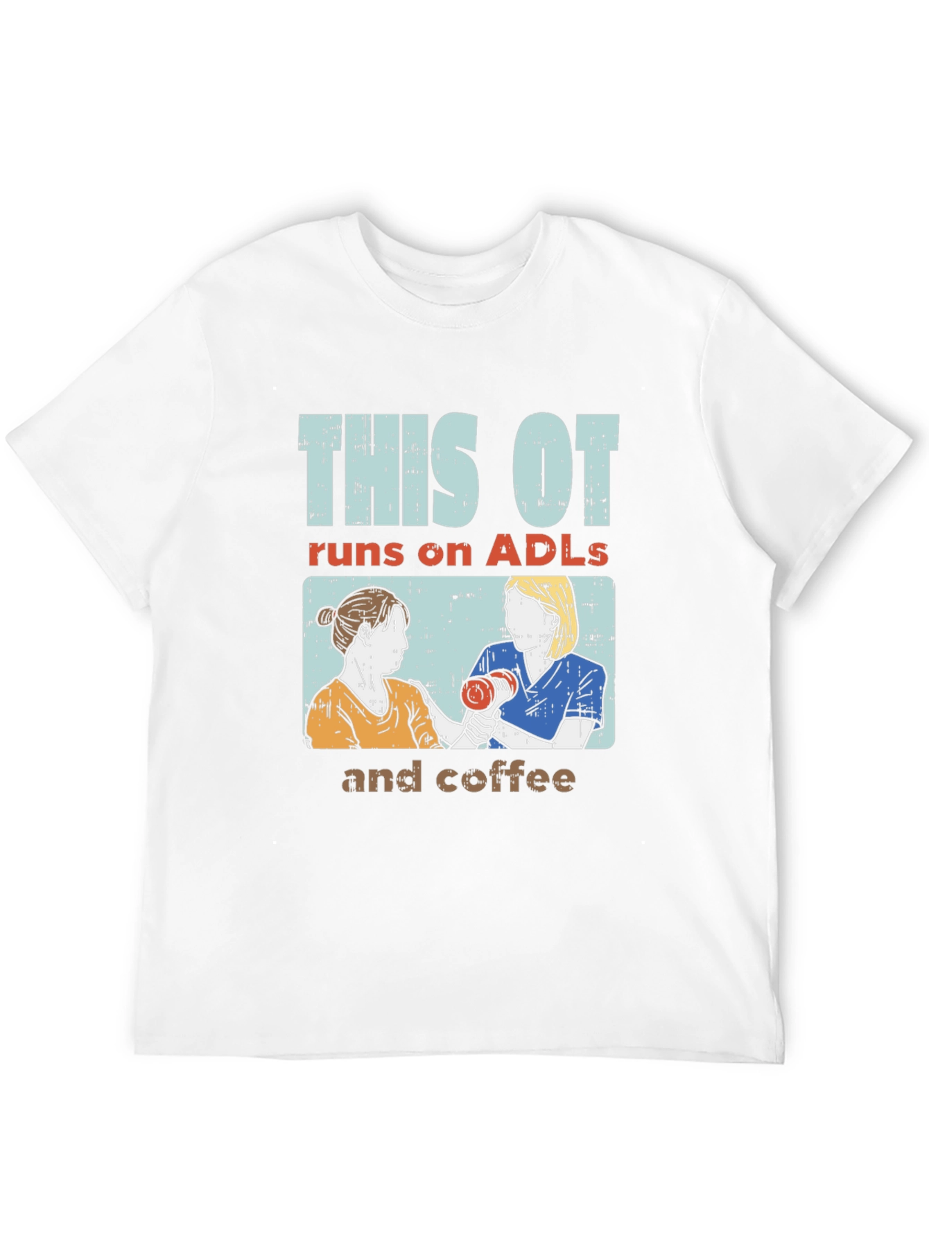This OT Runs on ADLs and Coffee T-Shirt