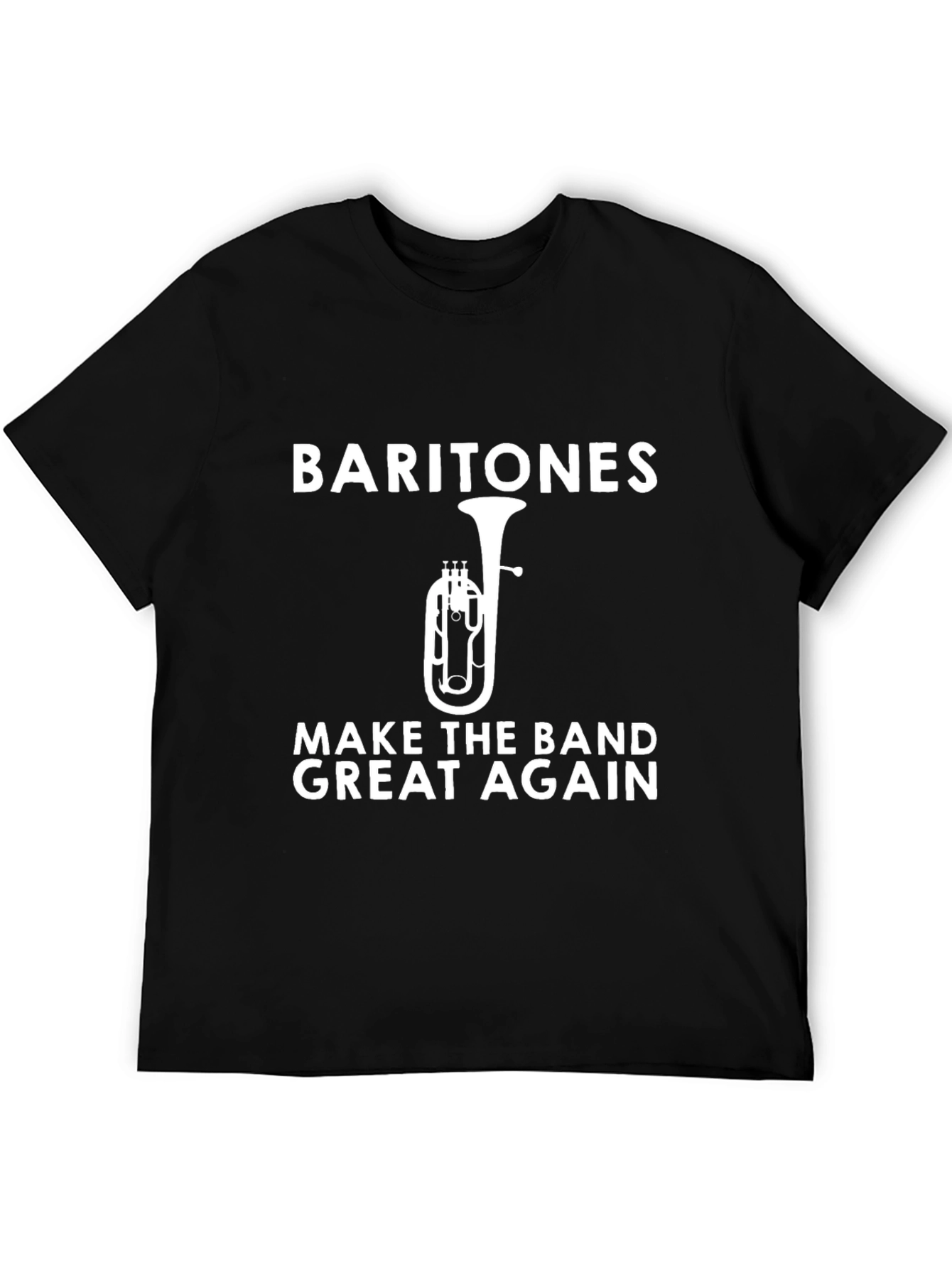 Baritones Make The Band Great Again T-Shirt