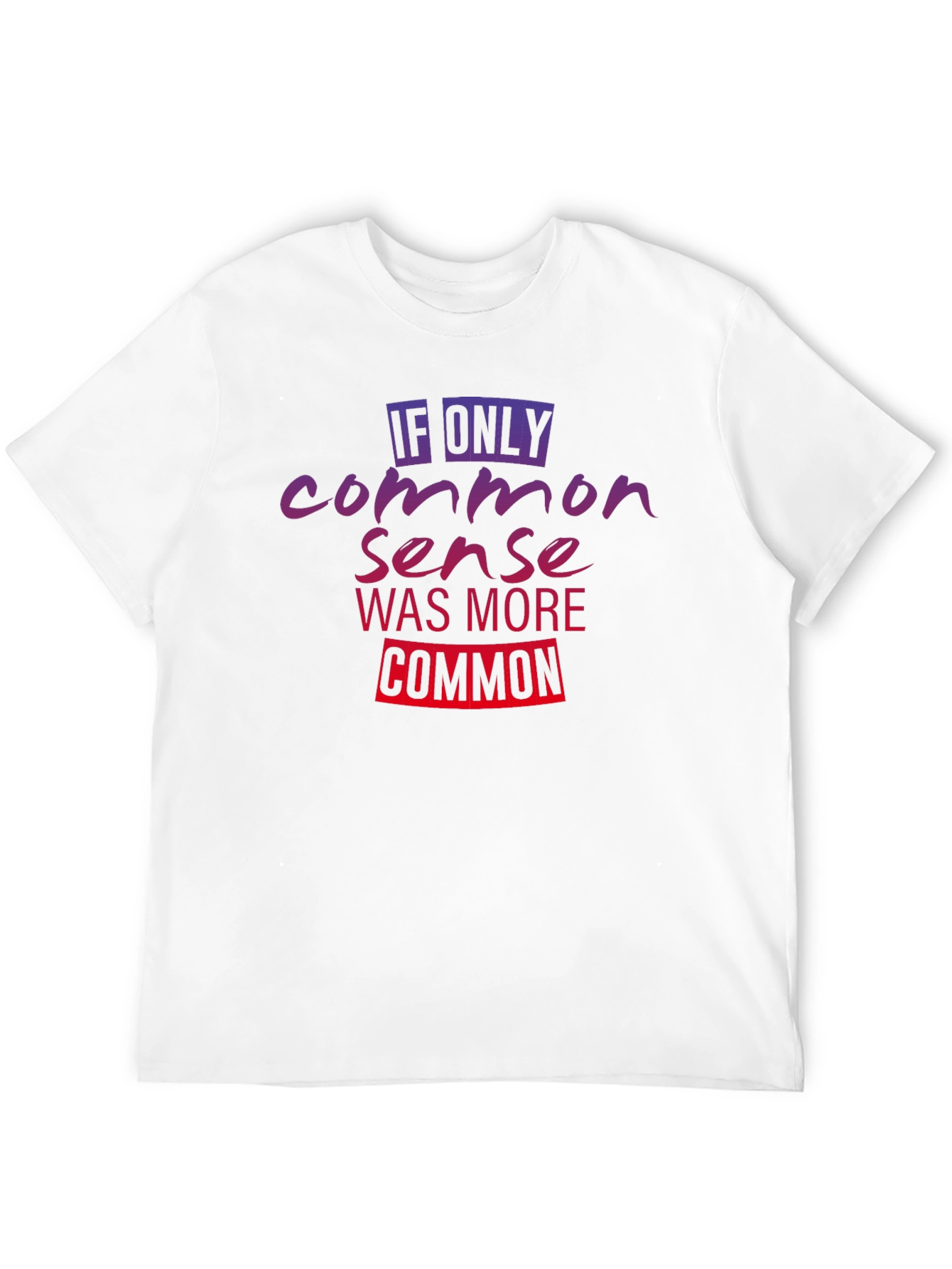 If Only Common Sense Was More Common T-Shirt