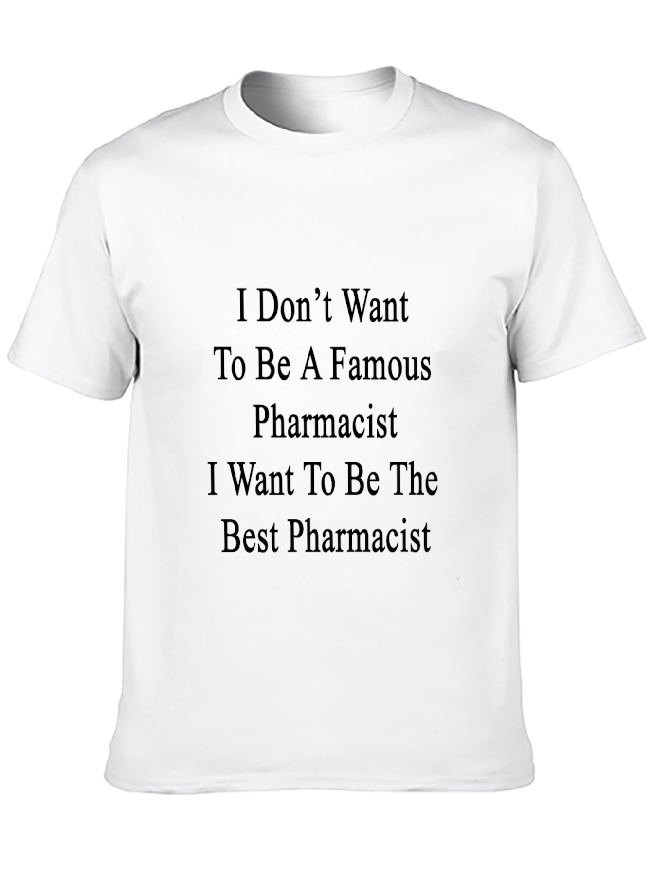 Pharmacist T-Shirt: I Dont Want to Be Famous