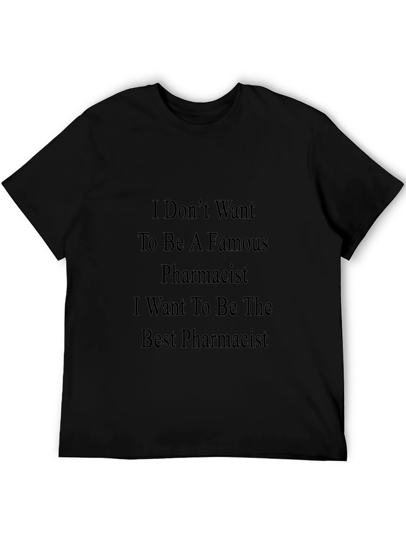 Pharmacist T-Shirt: I Dont Want to Be Famous