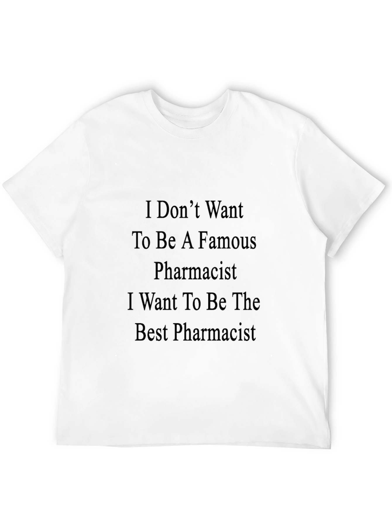 Pharmacist T-Shirt: I Dont Want to Be Famous