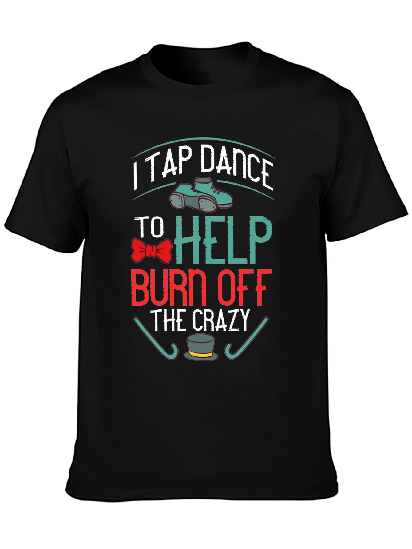 I Tap Dance to Burn Off the Crazy T-Shirt