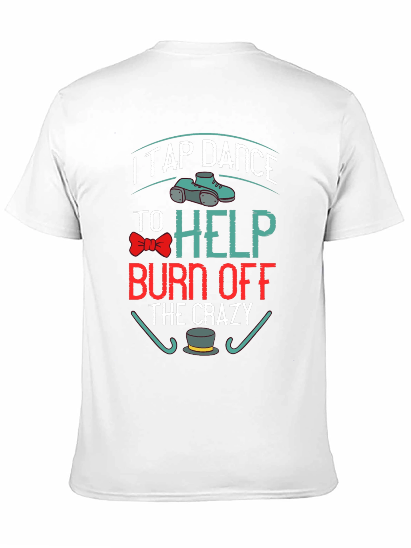 I Tap Dance to Burn Off the Crazy T-Shirt