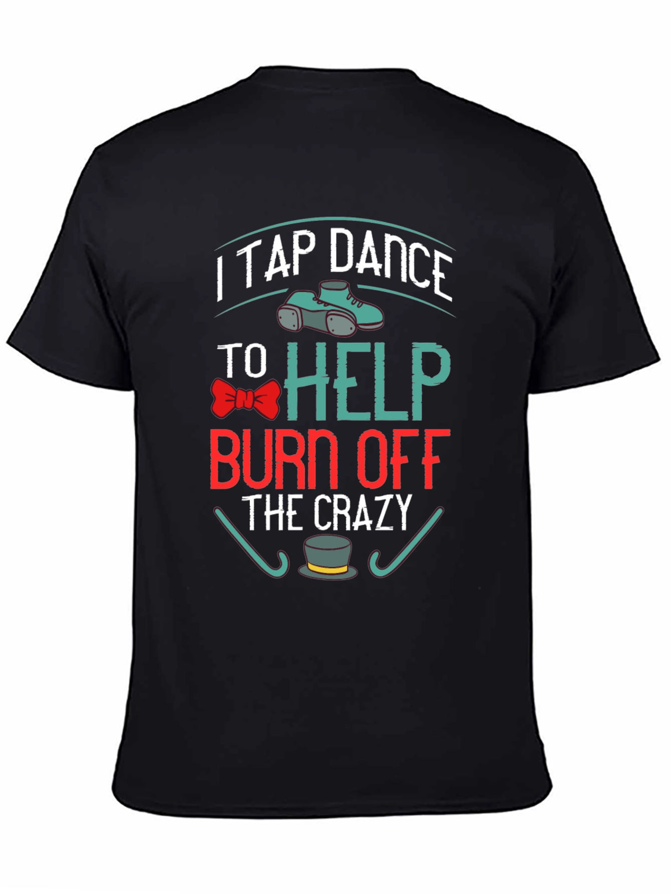 I Tap Dance to Burn Off the Crazy T-Shirt