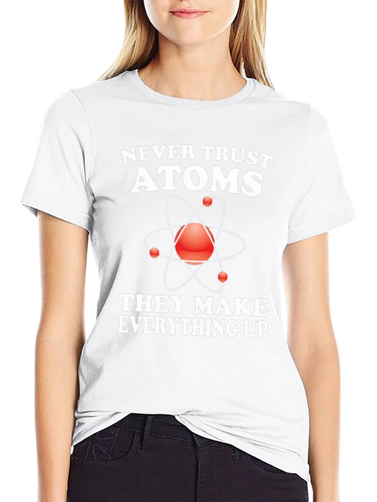 Funny Science T-Shirt - Never Trust Atoms