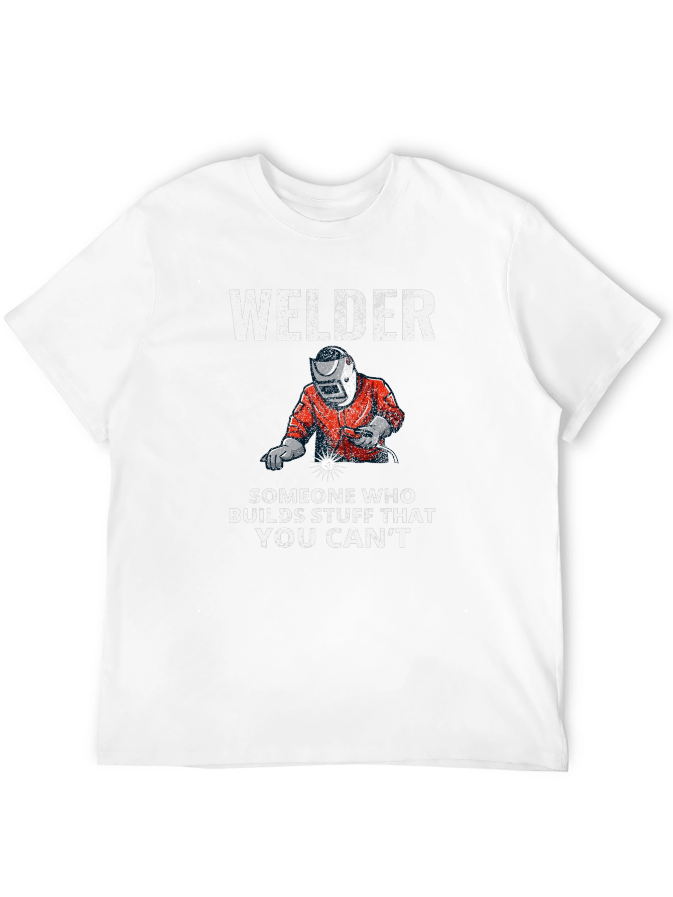 Welder T-Shirt: Builds Stuff You Cant