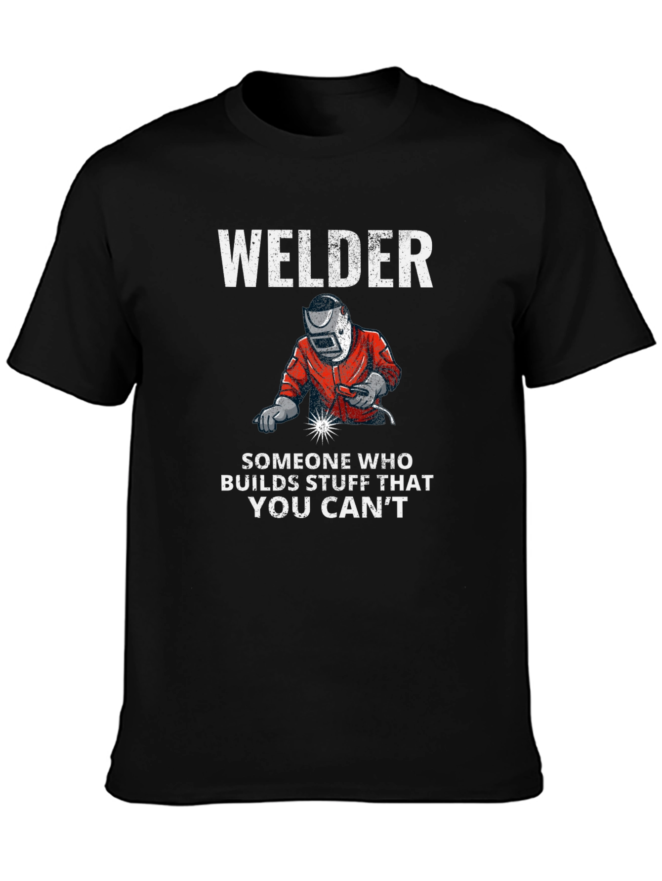 Welder T-Shirt: Builds Stuff You Cant