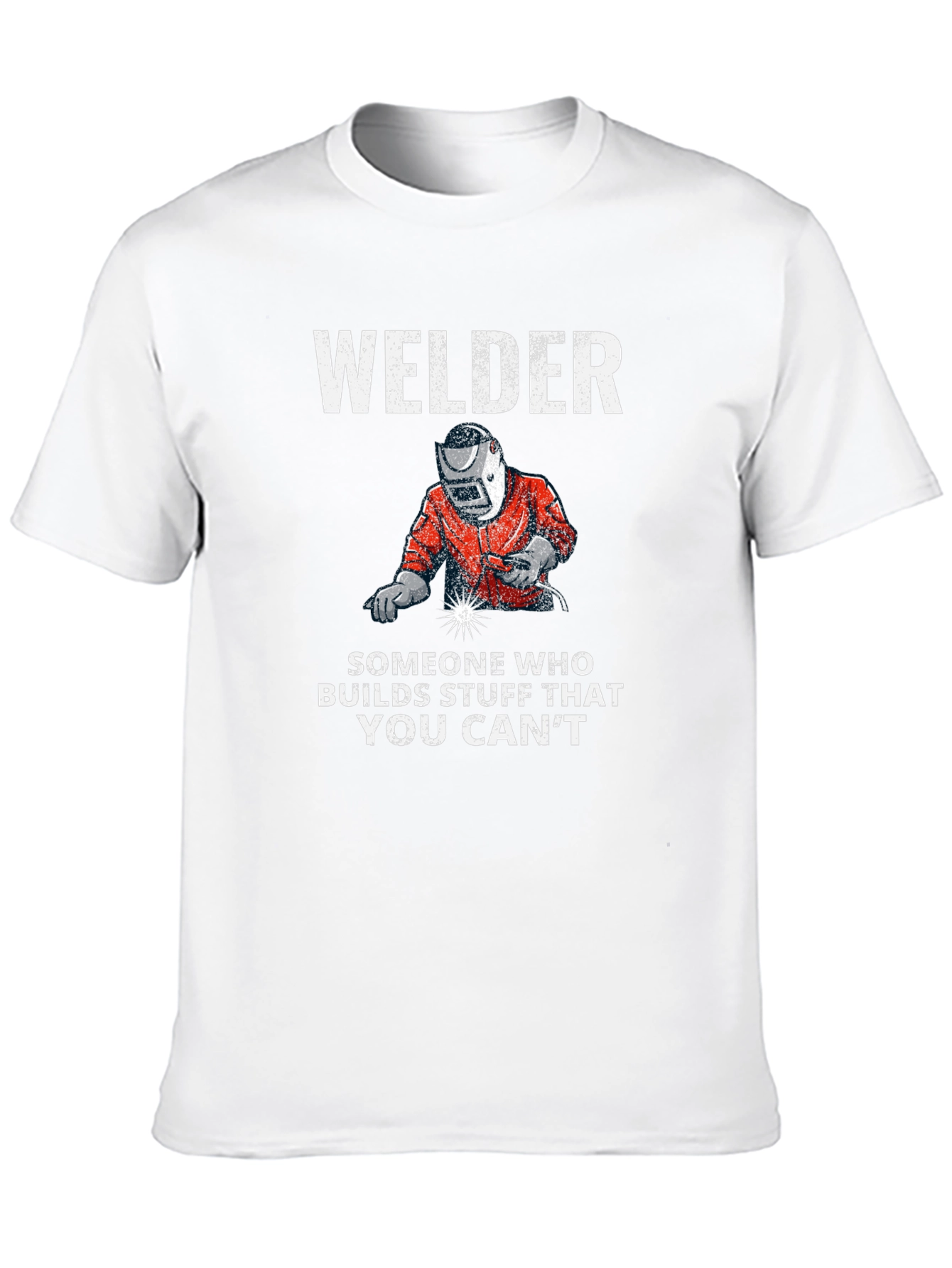 Welder T-Shirt: Builds Stuff You Cant
