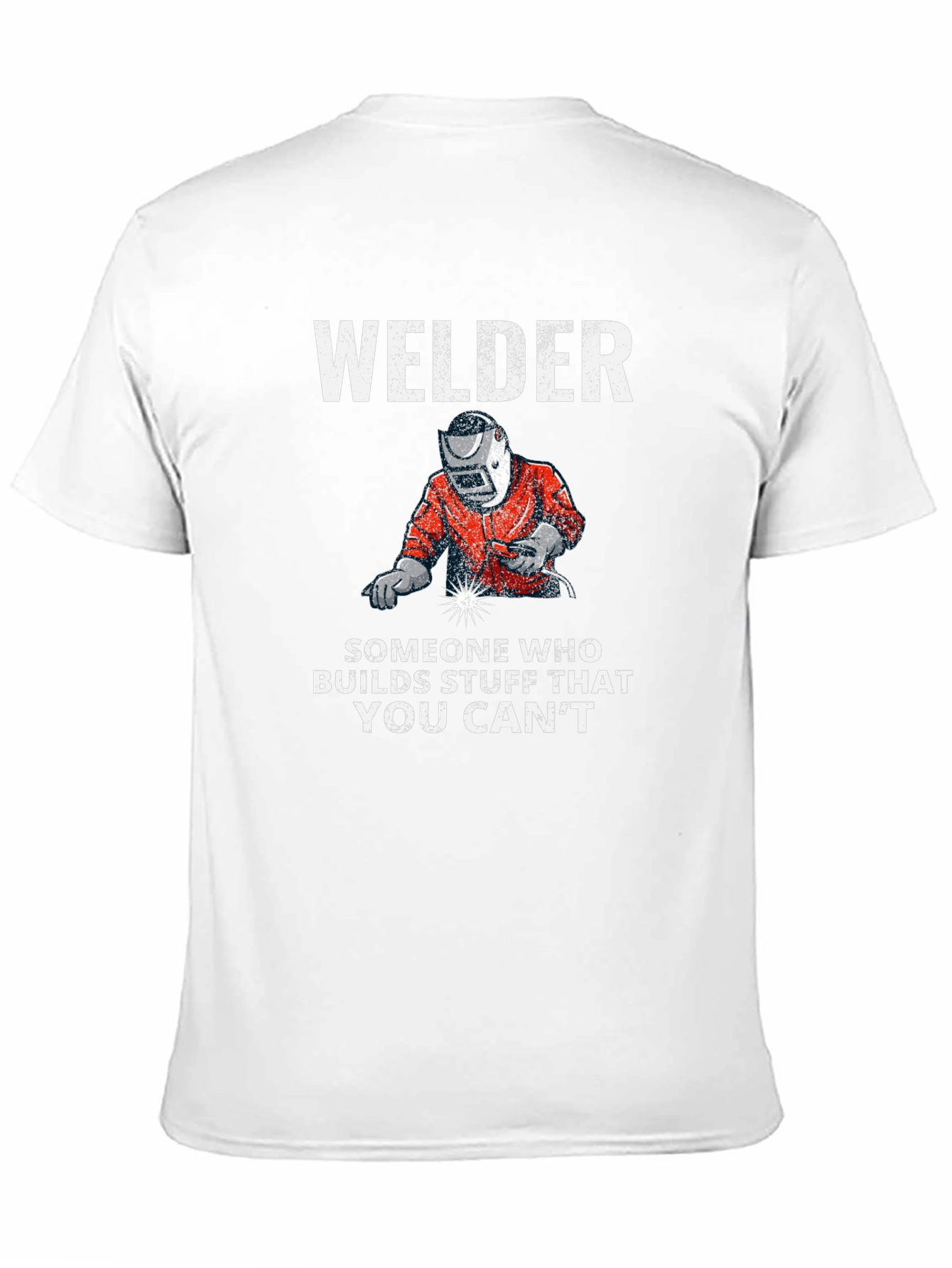 Welder T-Shirt: Builds Stuff You Cant