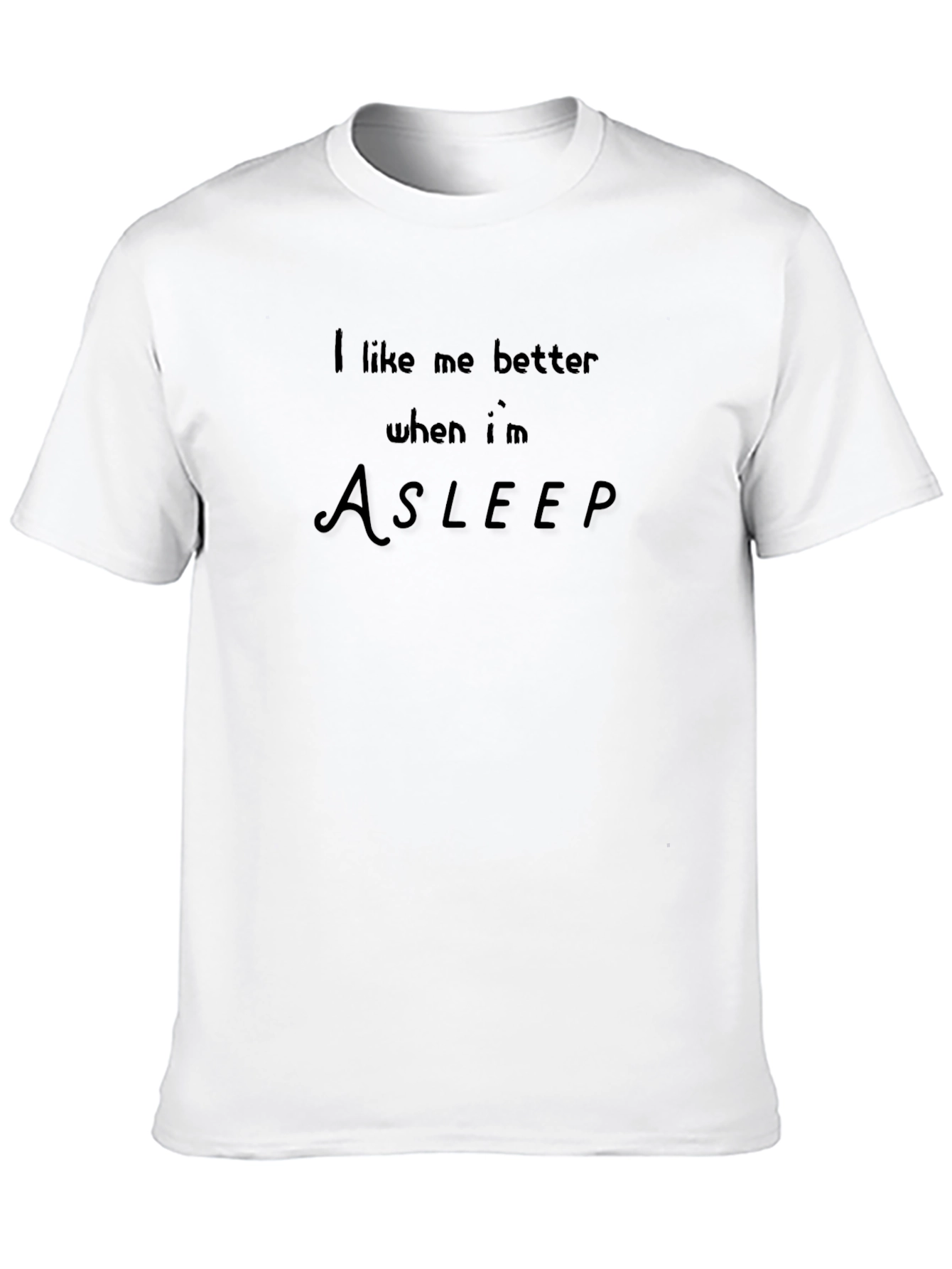 I Like Me Better When Im Asleep T-Shirt