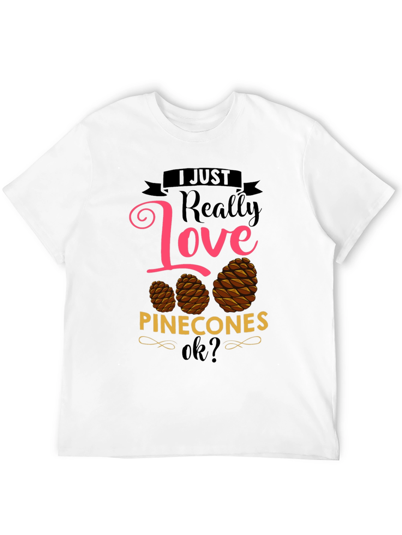 I Just Really Love Pinecones T-Shirt