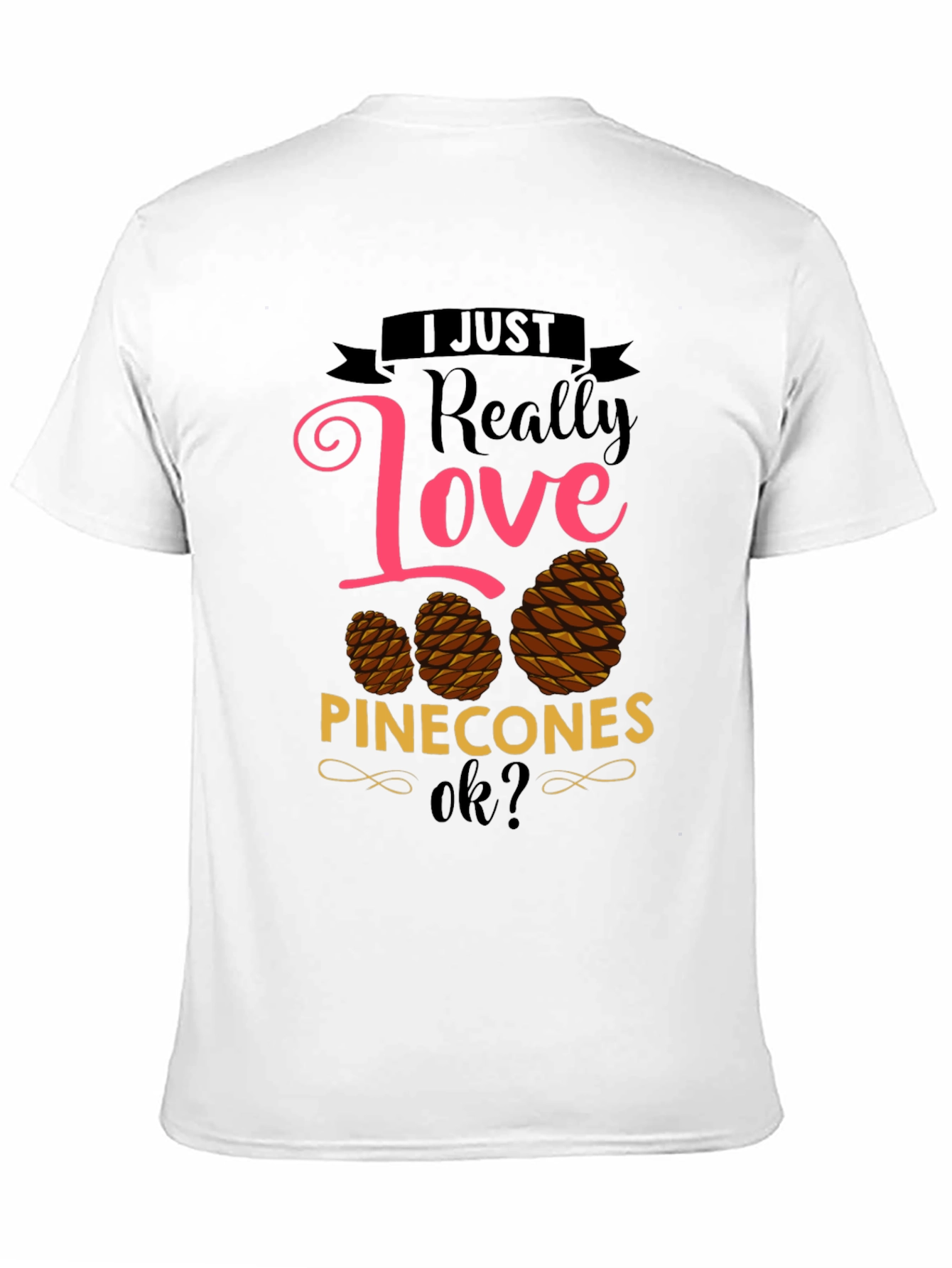 I Just Really Love Pinecones T-Shirt