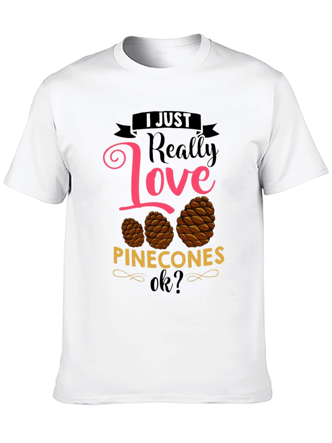 I Just Really Love Pinecones T-Shirt