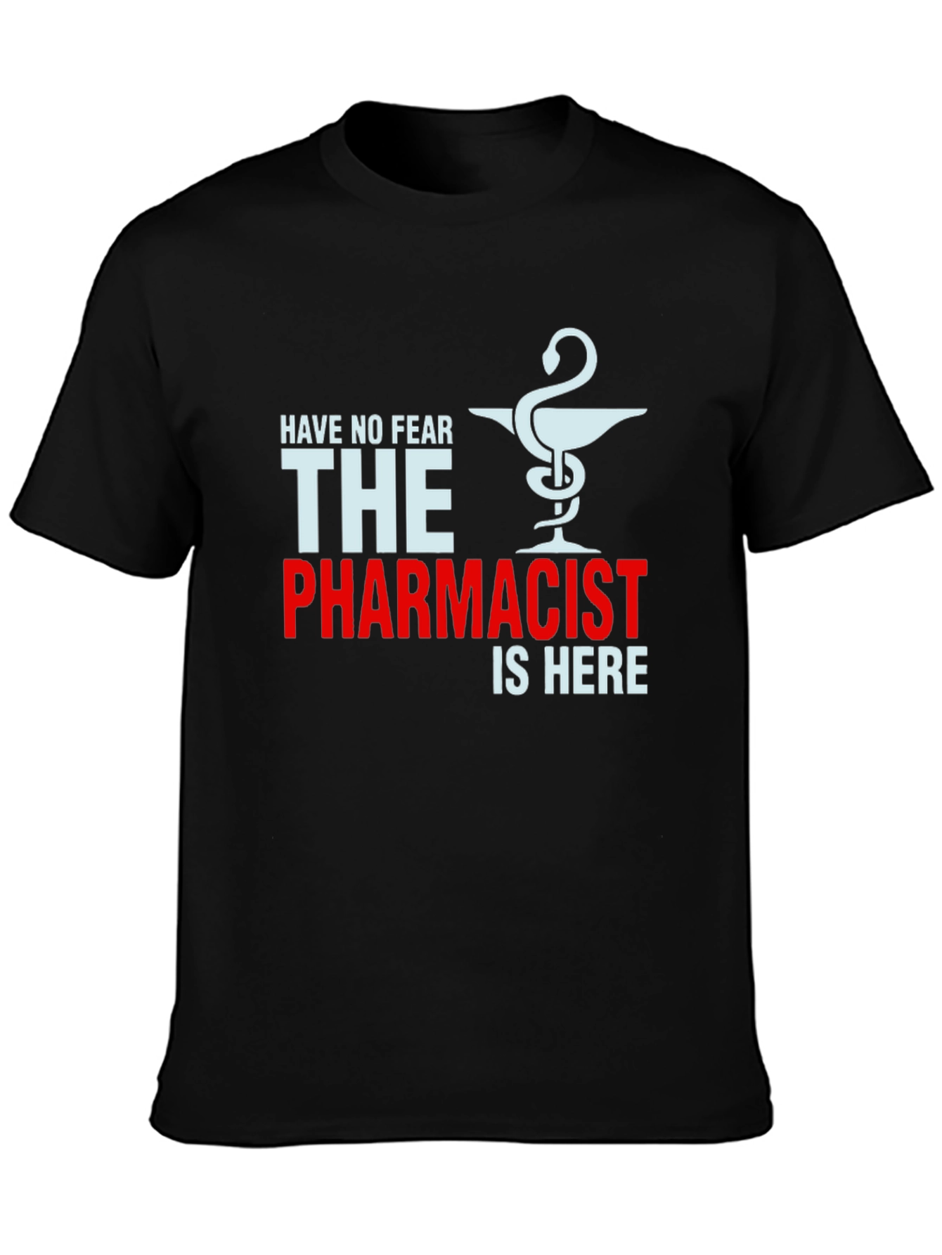 Pharmacist T-Shirt: Have No Fear The Pharmacist is Here!
