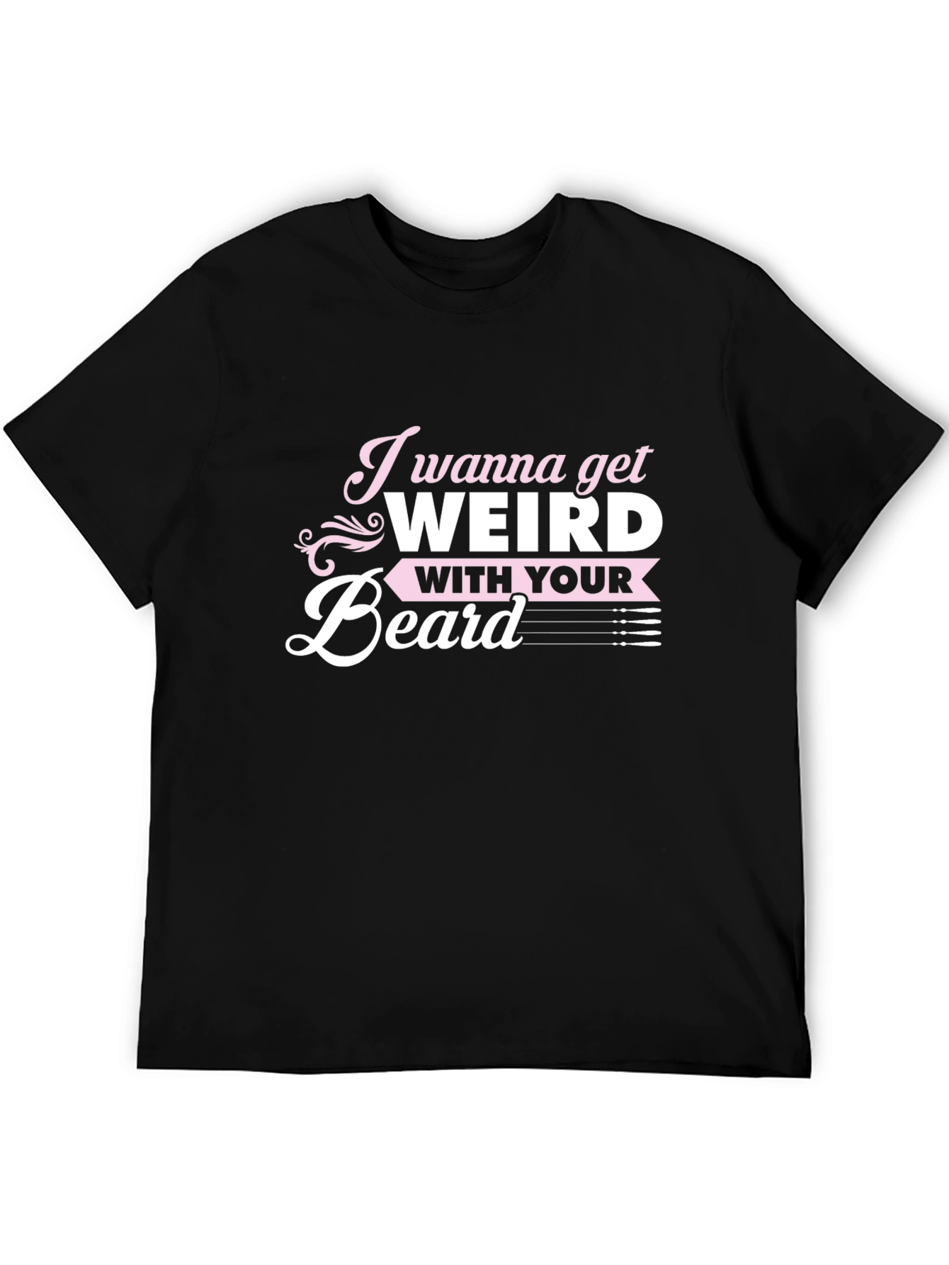 I Wanna Get Weird With Your Beard T-Shirt