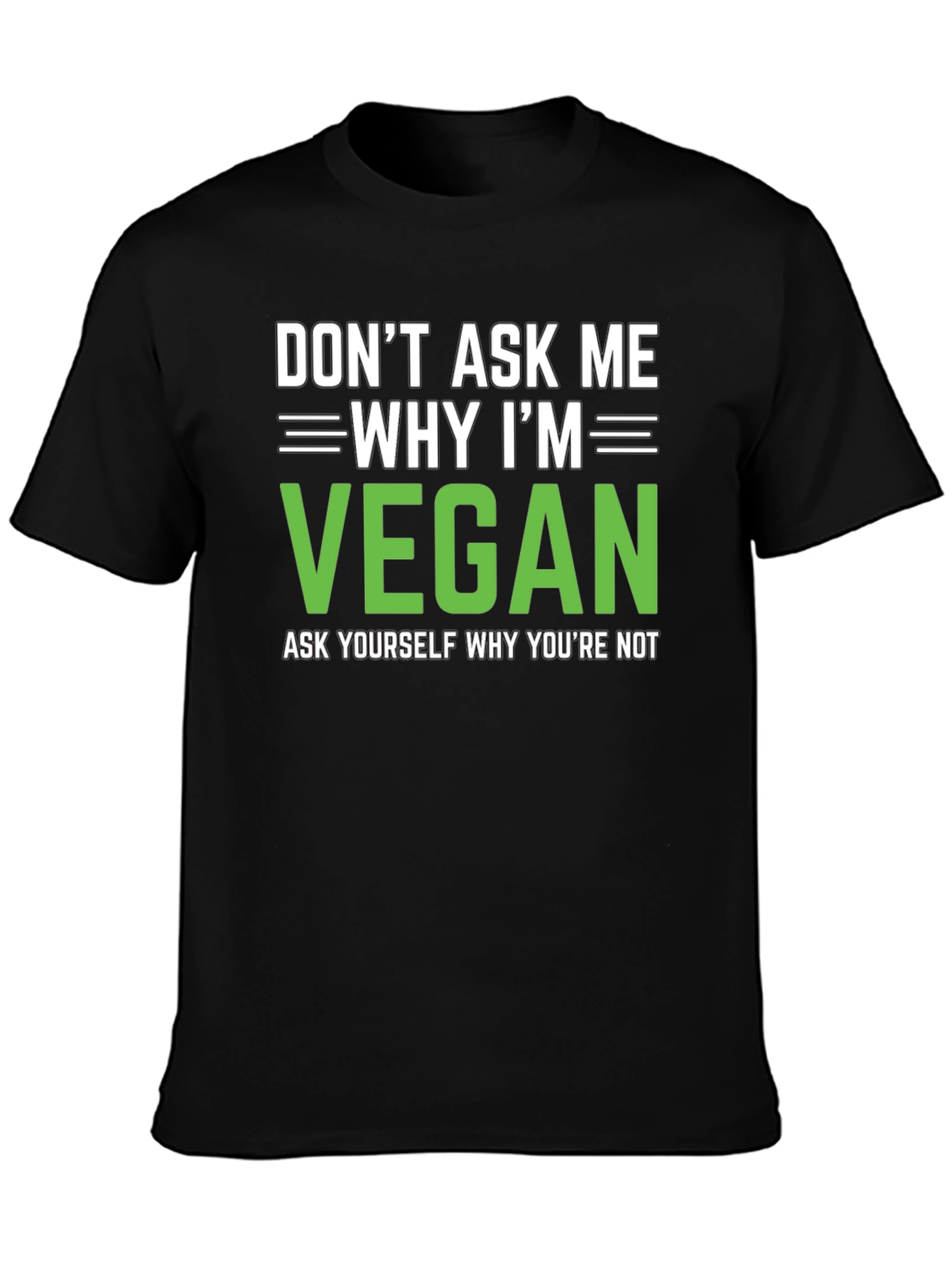 Vegan Statement T-Shirt: Dont Ask Me Why