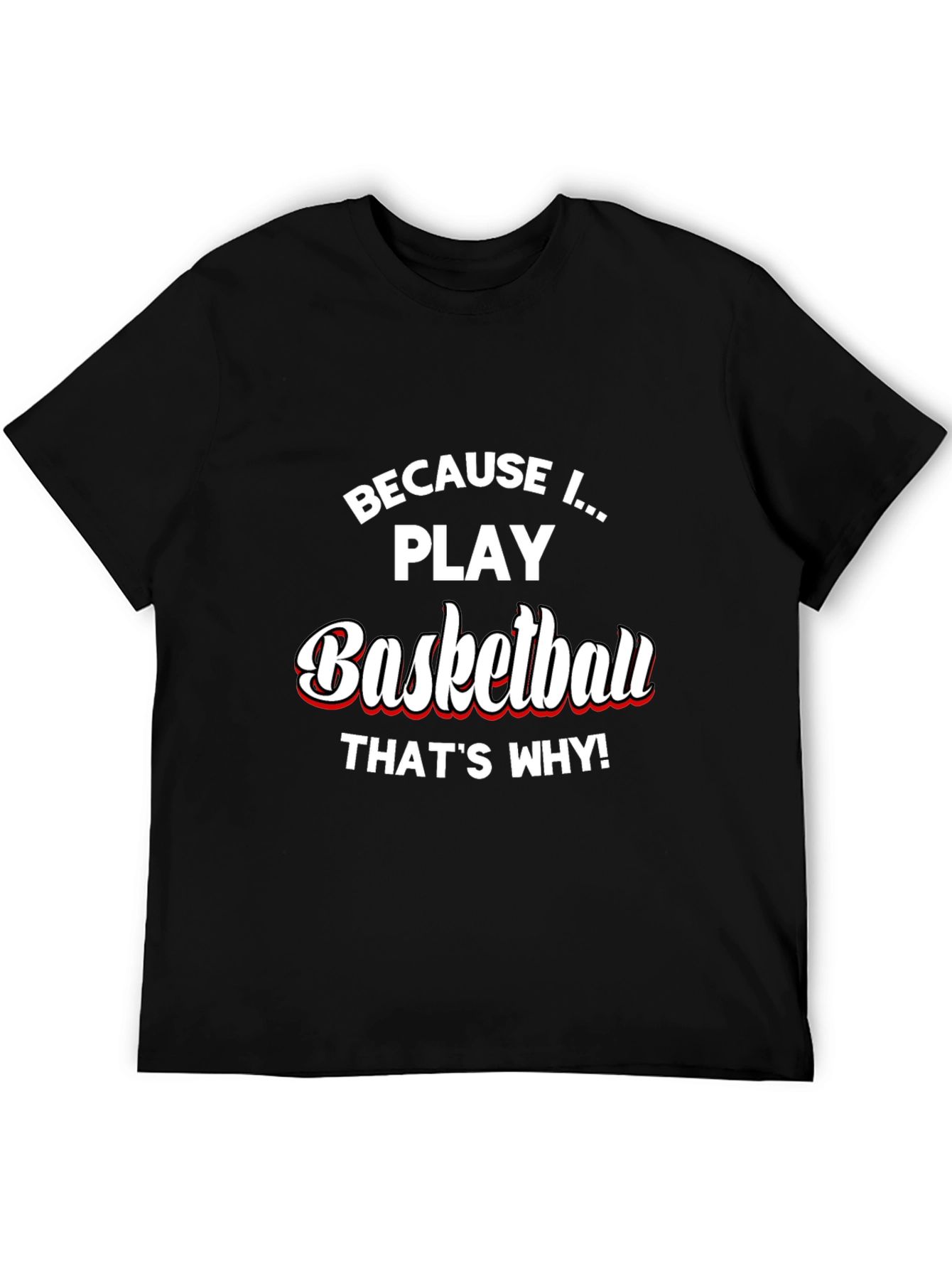 Basketball Player T-Shirt - Because I Play Basketball