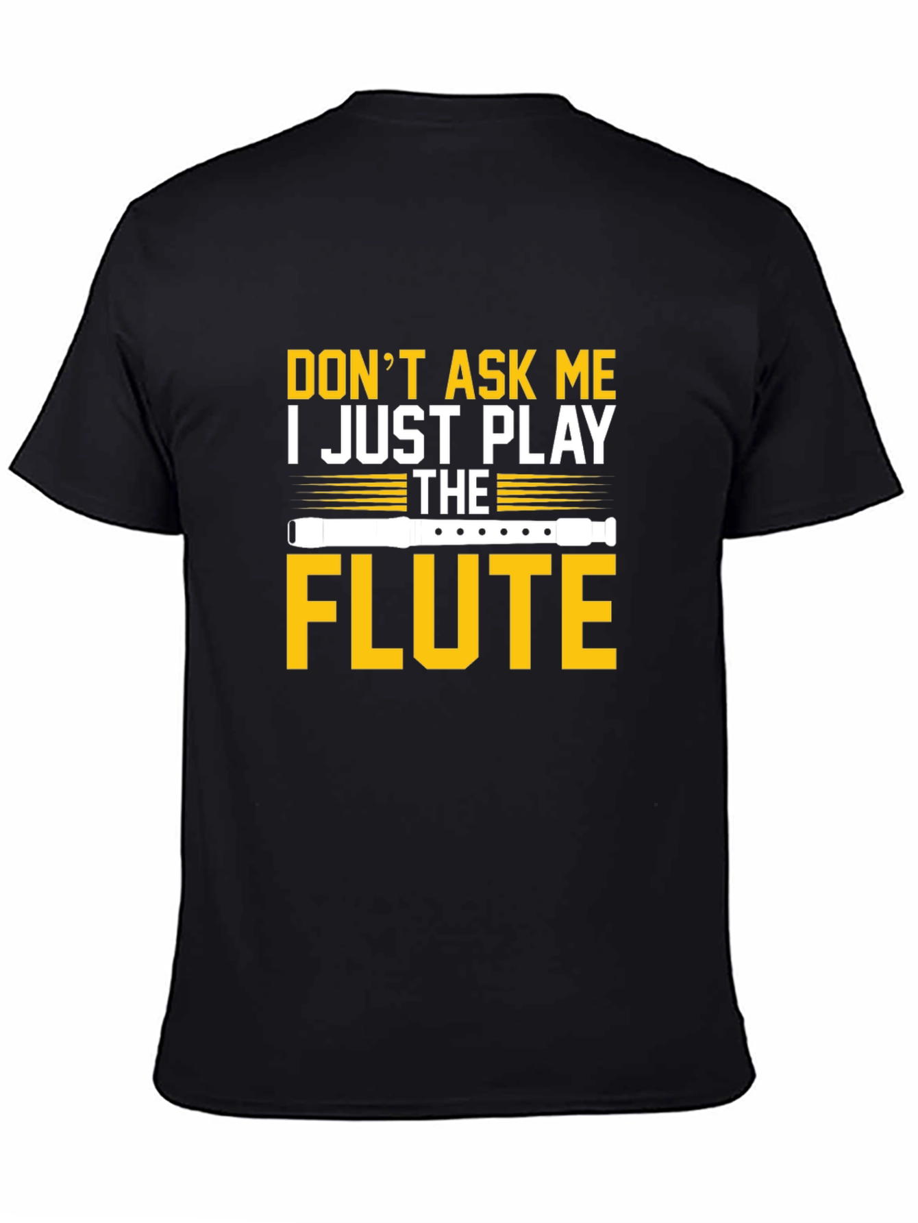 Dont Ask Me I Just Play the Flute T-Shirt