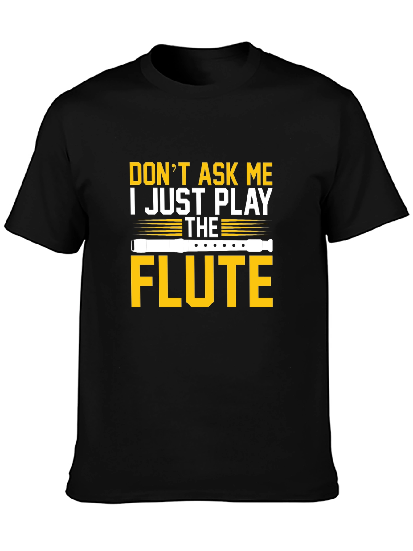 Dont Ask Me I Just Play the Flute T-Shirt