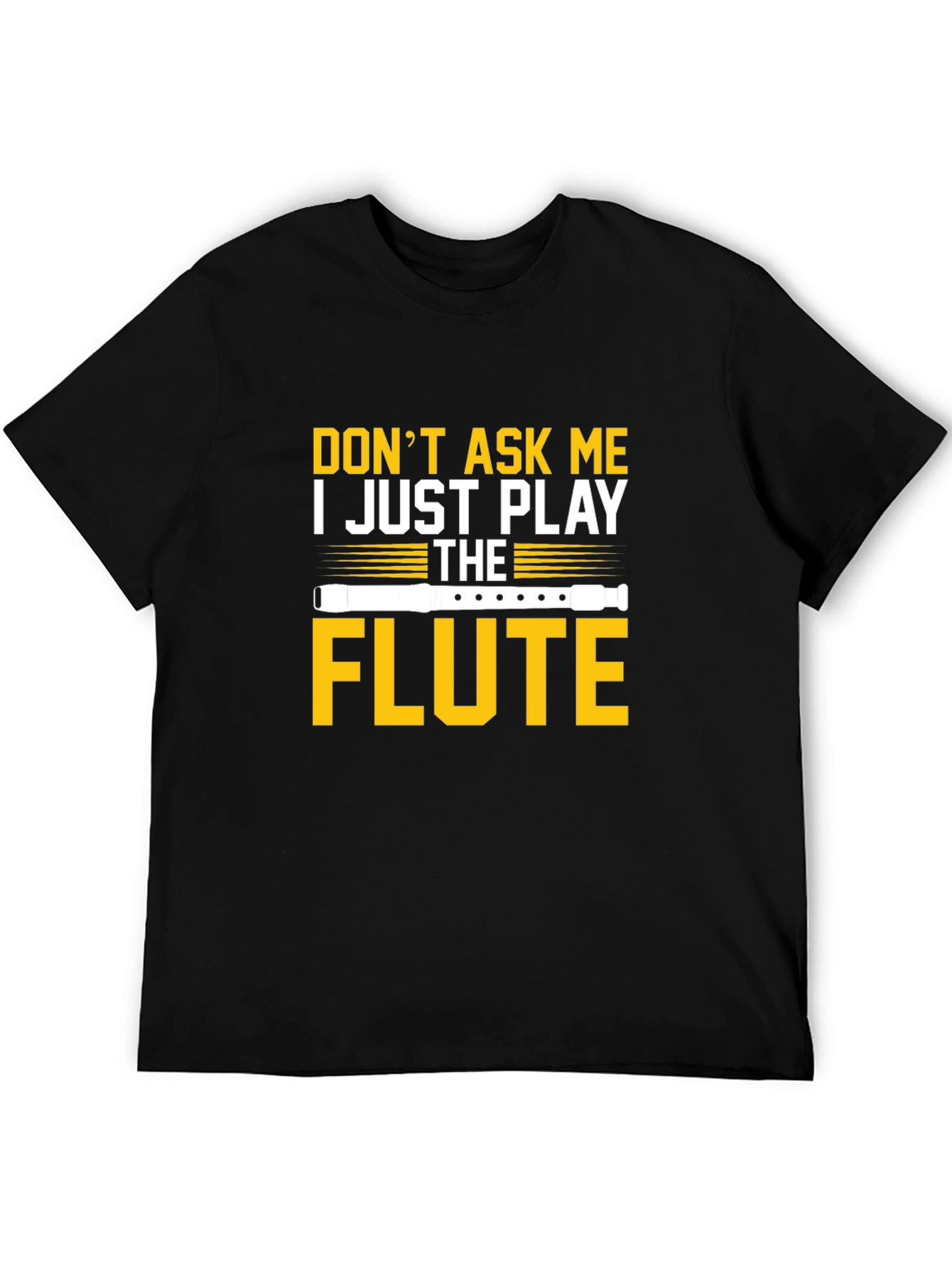 Dont Ask Me I Just Play the Flute T-Shirt