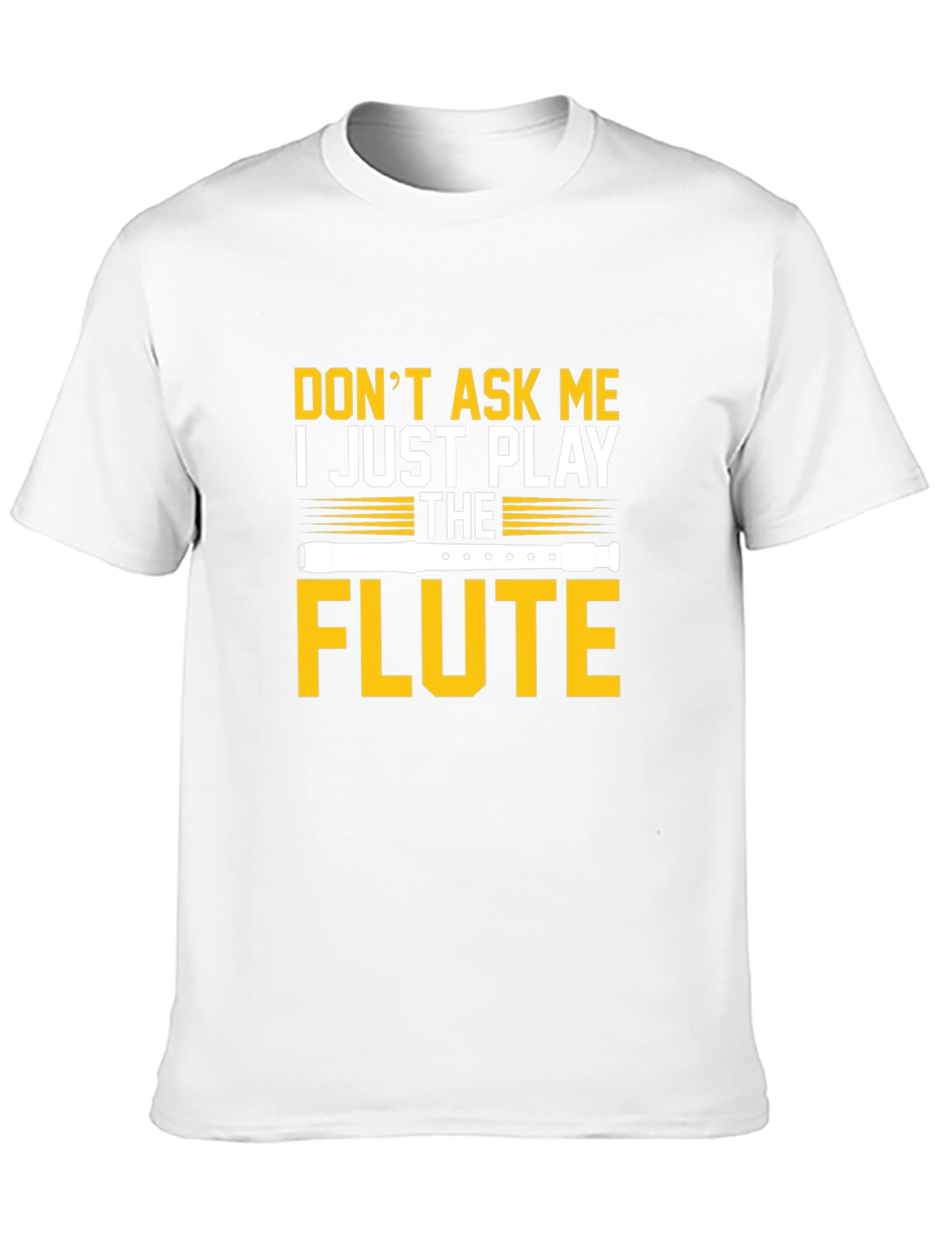 Dont Ask Me I Just Play the Flute T-Shirt