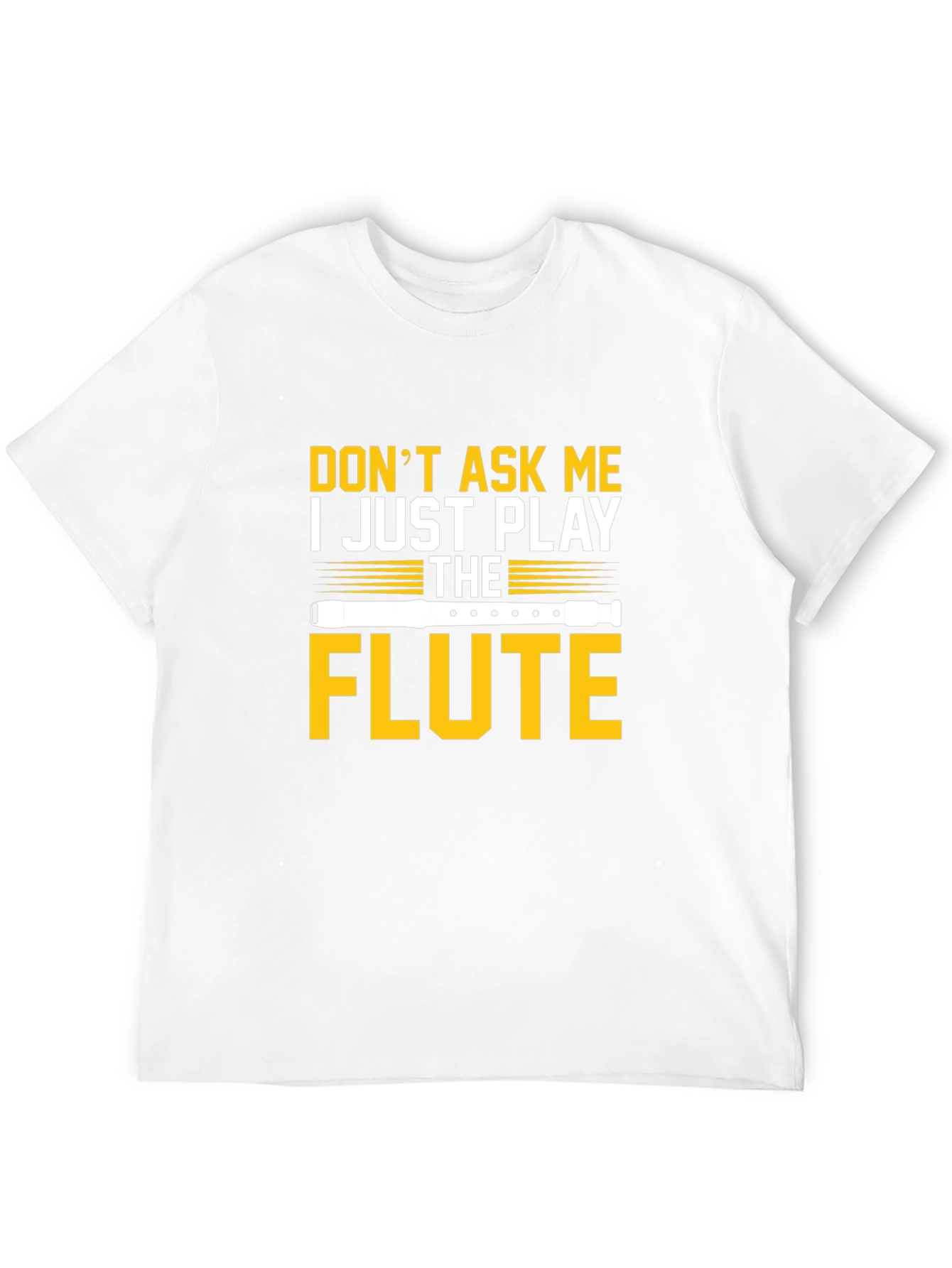 Dont Ask Me I Just Play the Flute T-Shirt
