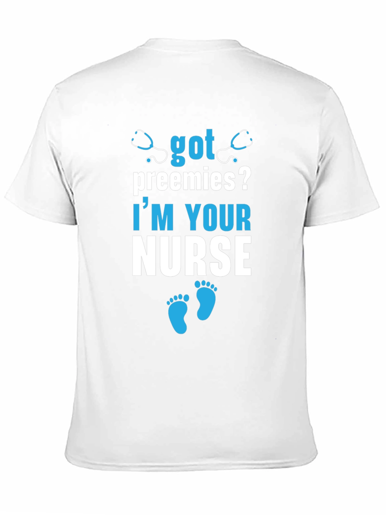 Got Preemies? Im Your Nurse T-Shirt