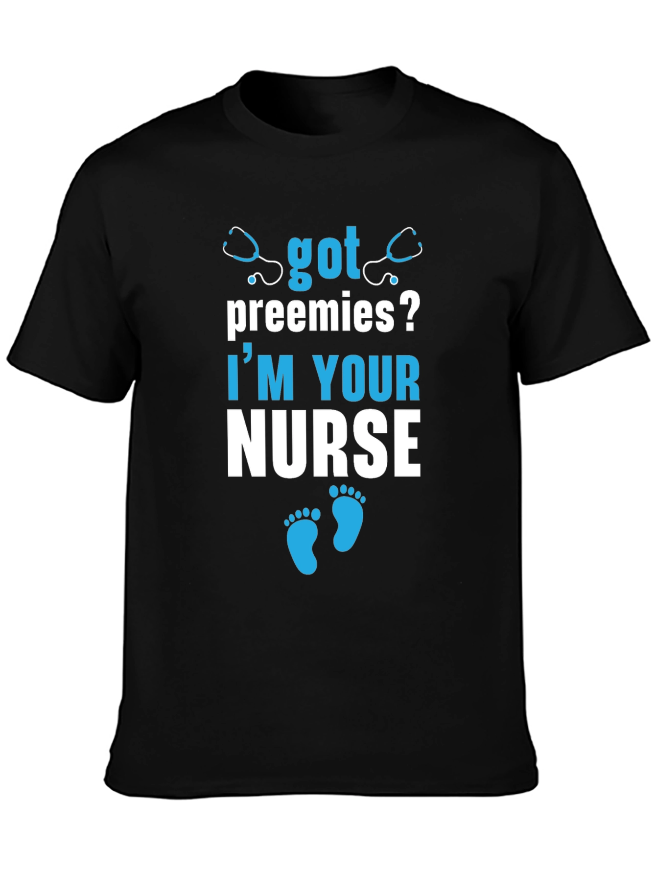 Got Preemies? Im Your Nurse T-Shirt
