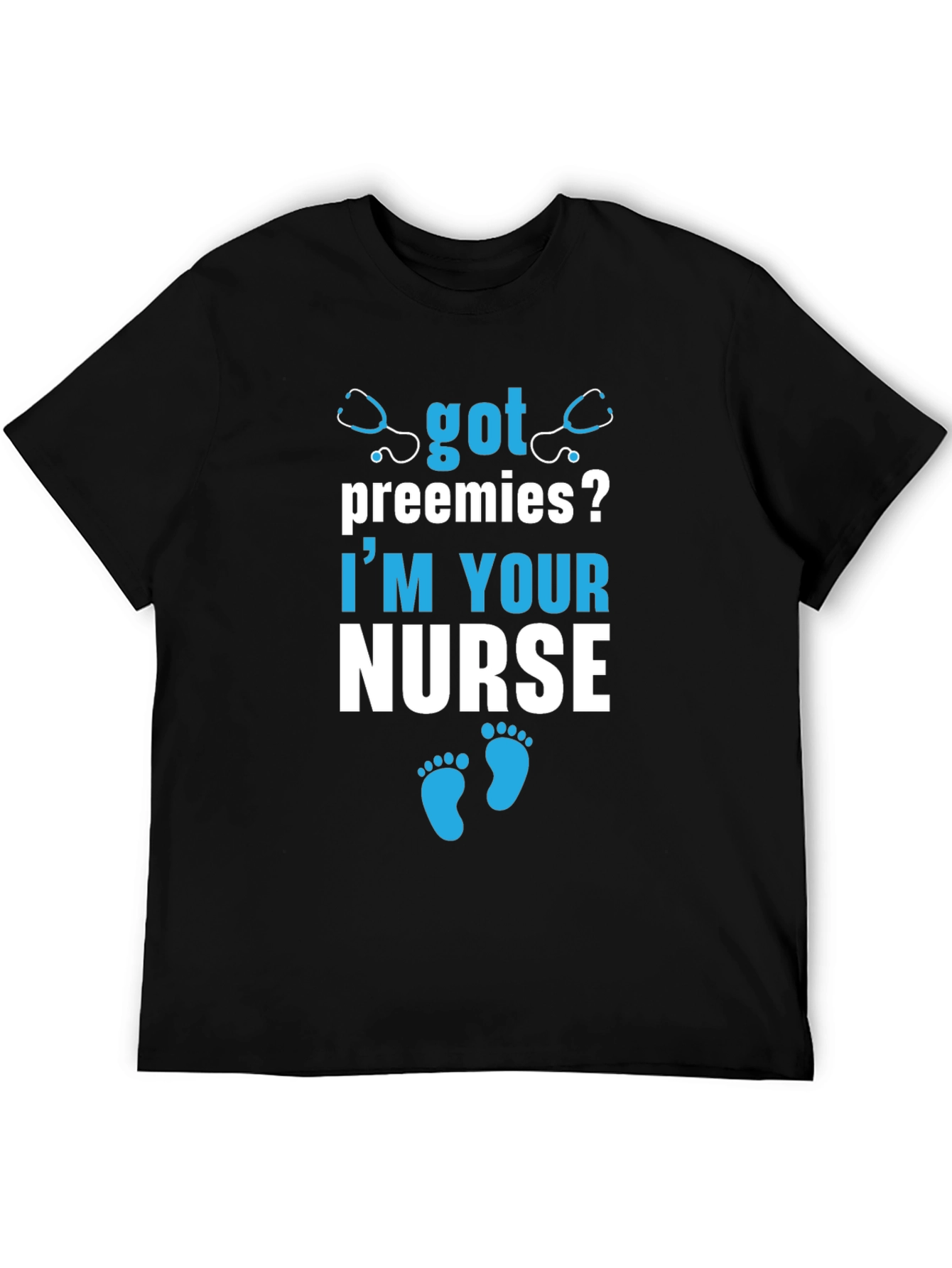 Got Preemies? Im Your Nurse T-Shirt