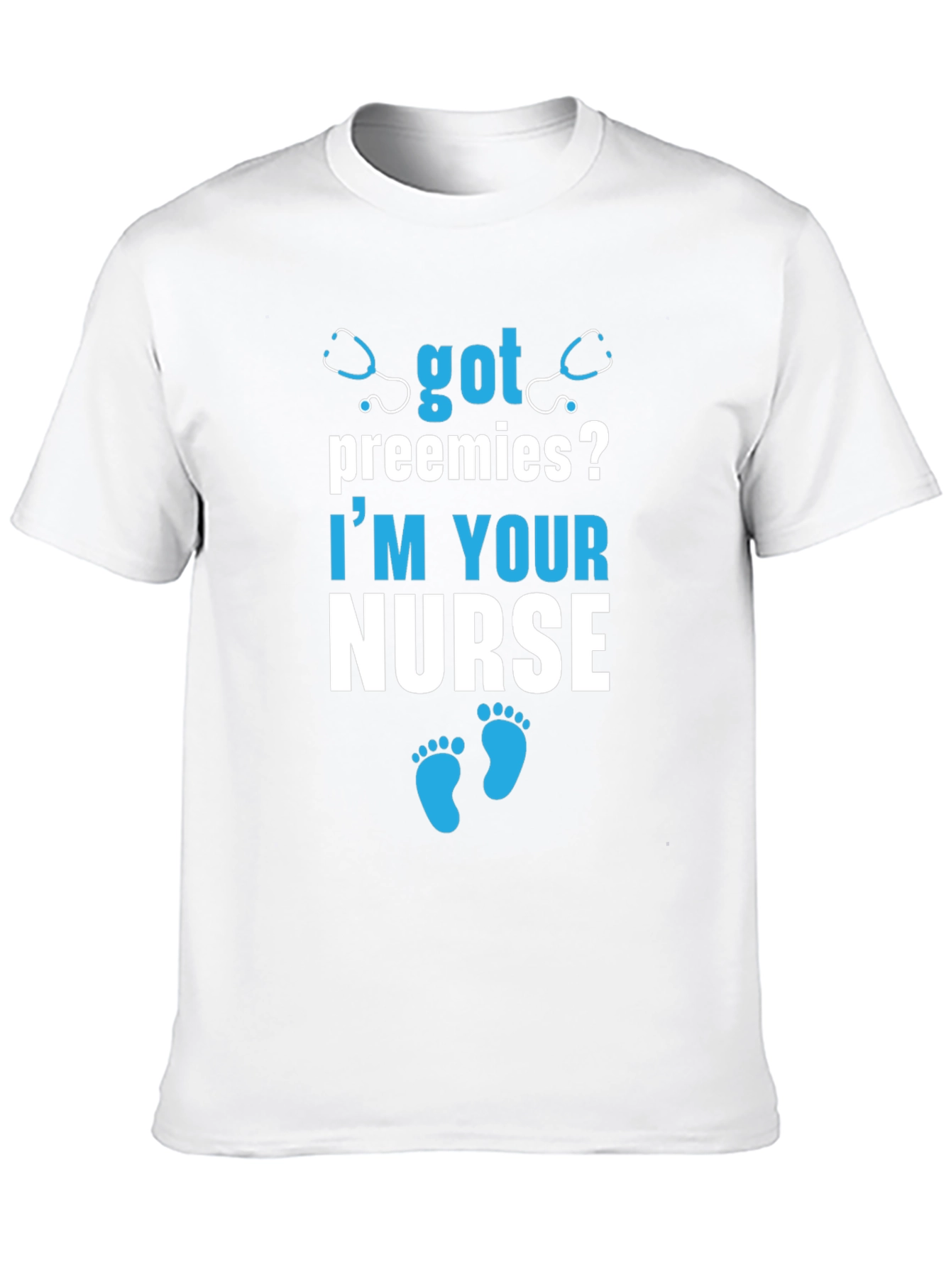 Got Preemies? Im Your Nurse T-Shirt