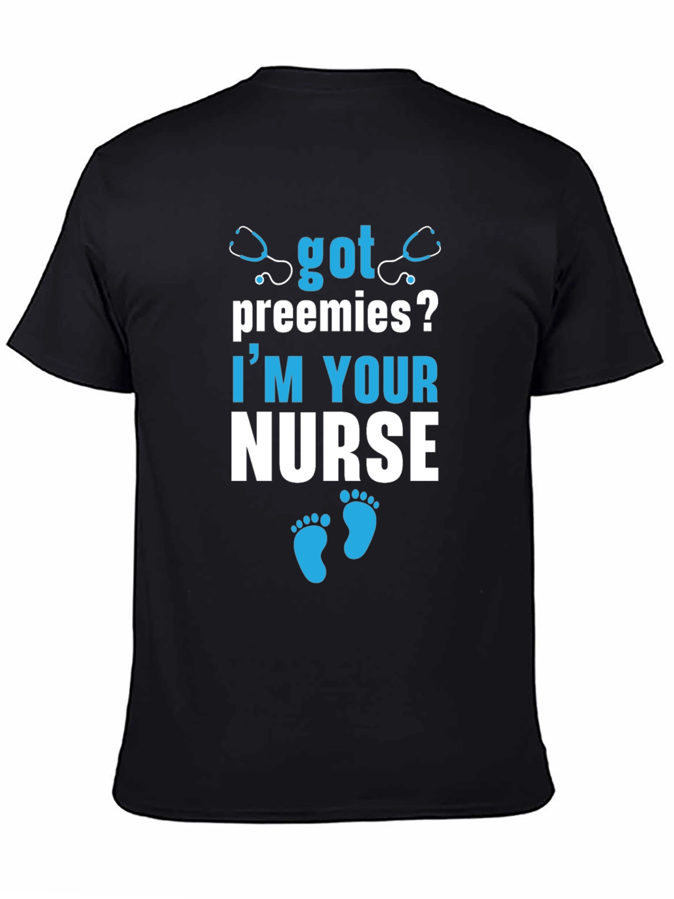 Got Preemies? Im Your Nurse T-Shirt