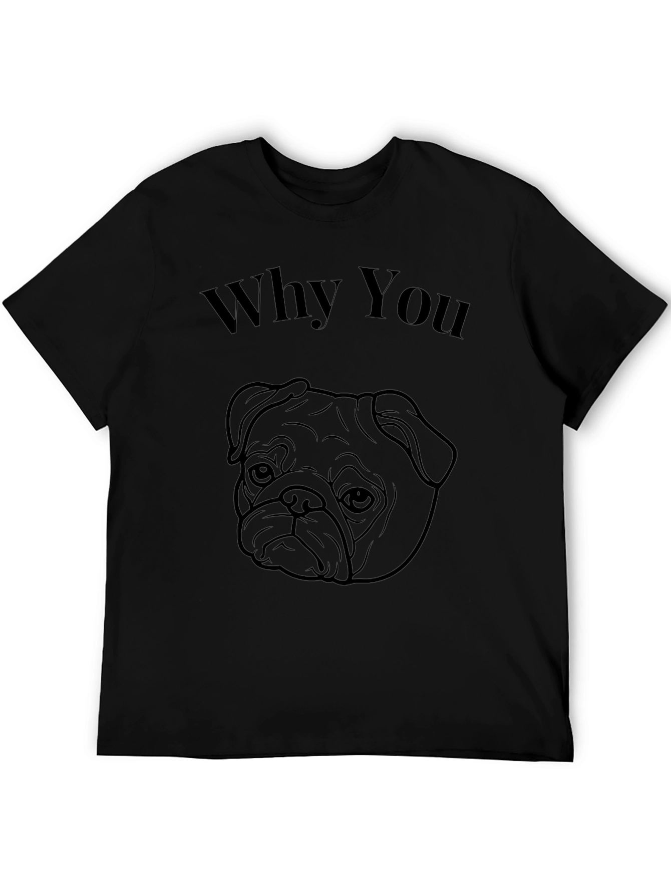 Why You Pug Black T-Shirt