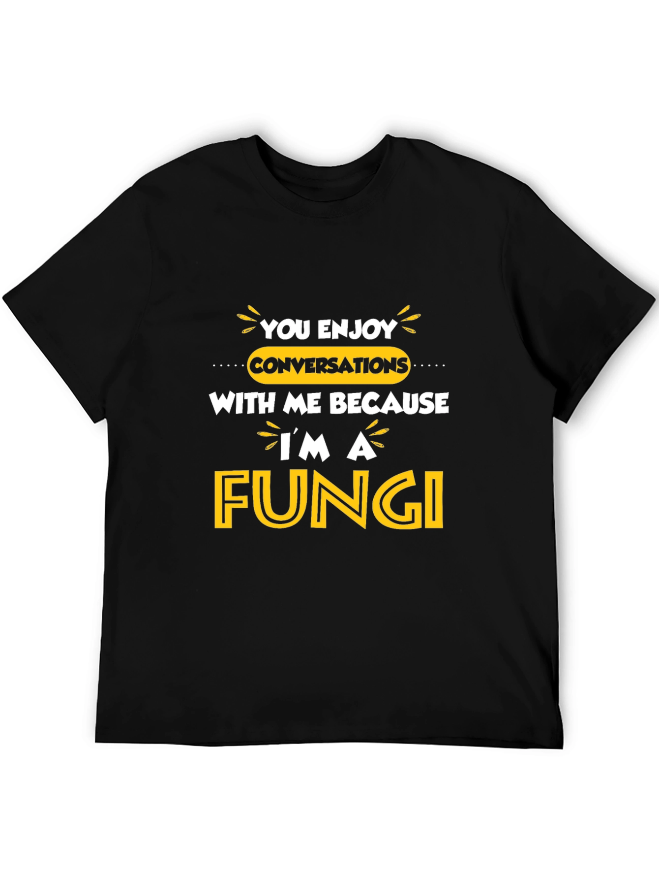 Funny Fungi T-Shirt - You Enjoy Conversations!