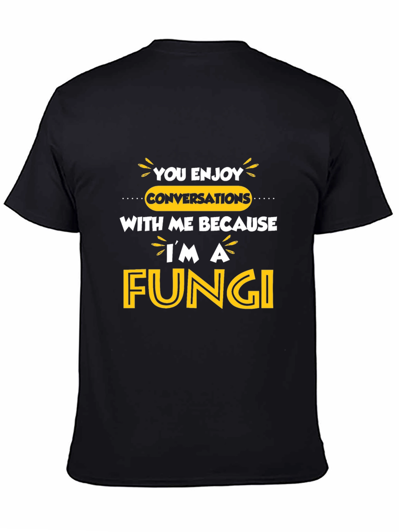 Funny Fungi T-Shirt - You Enjoy Conversations!
