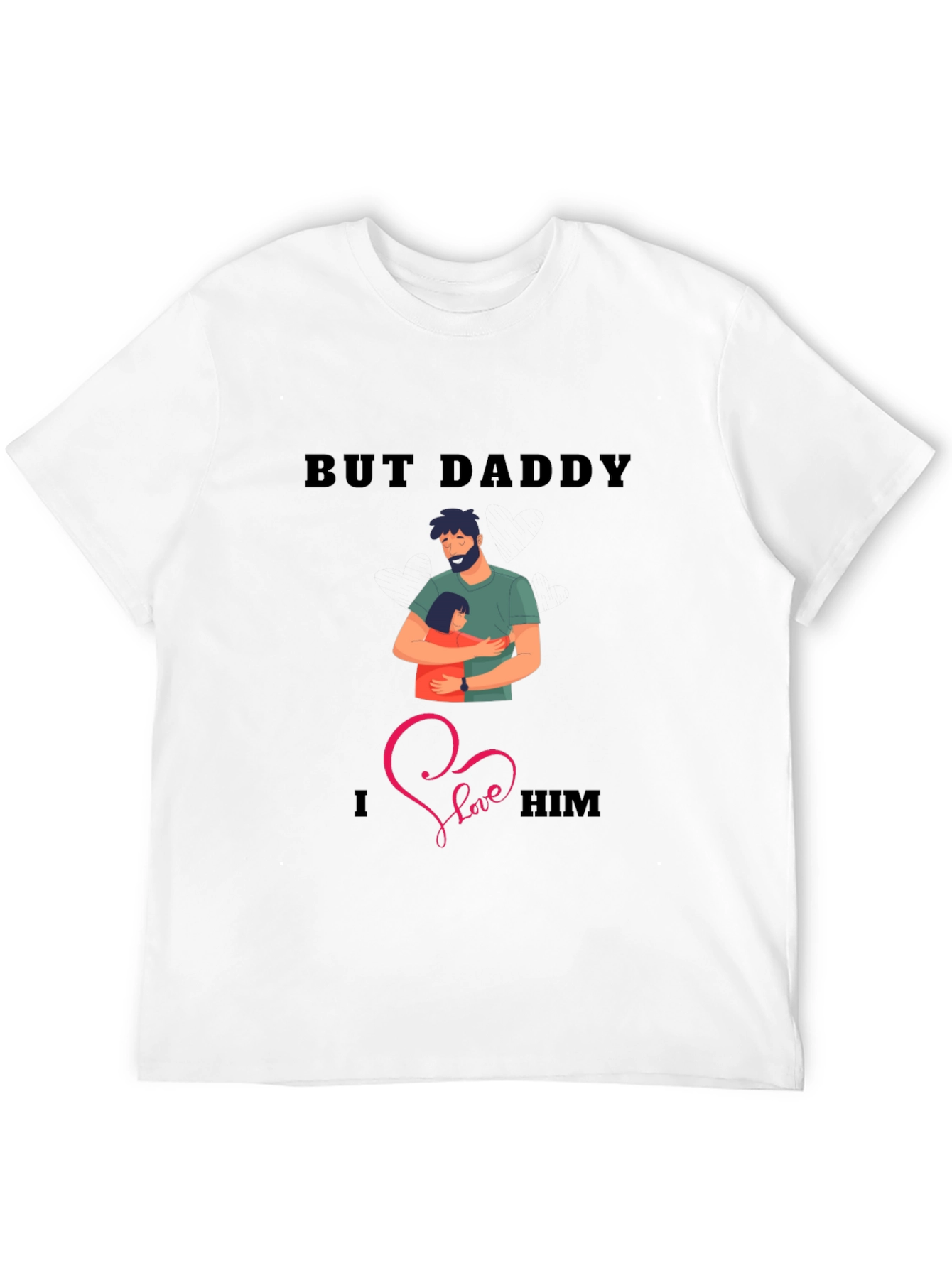 But Daddy I Love Him T-Shirt