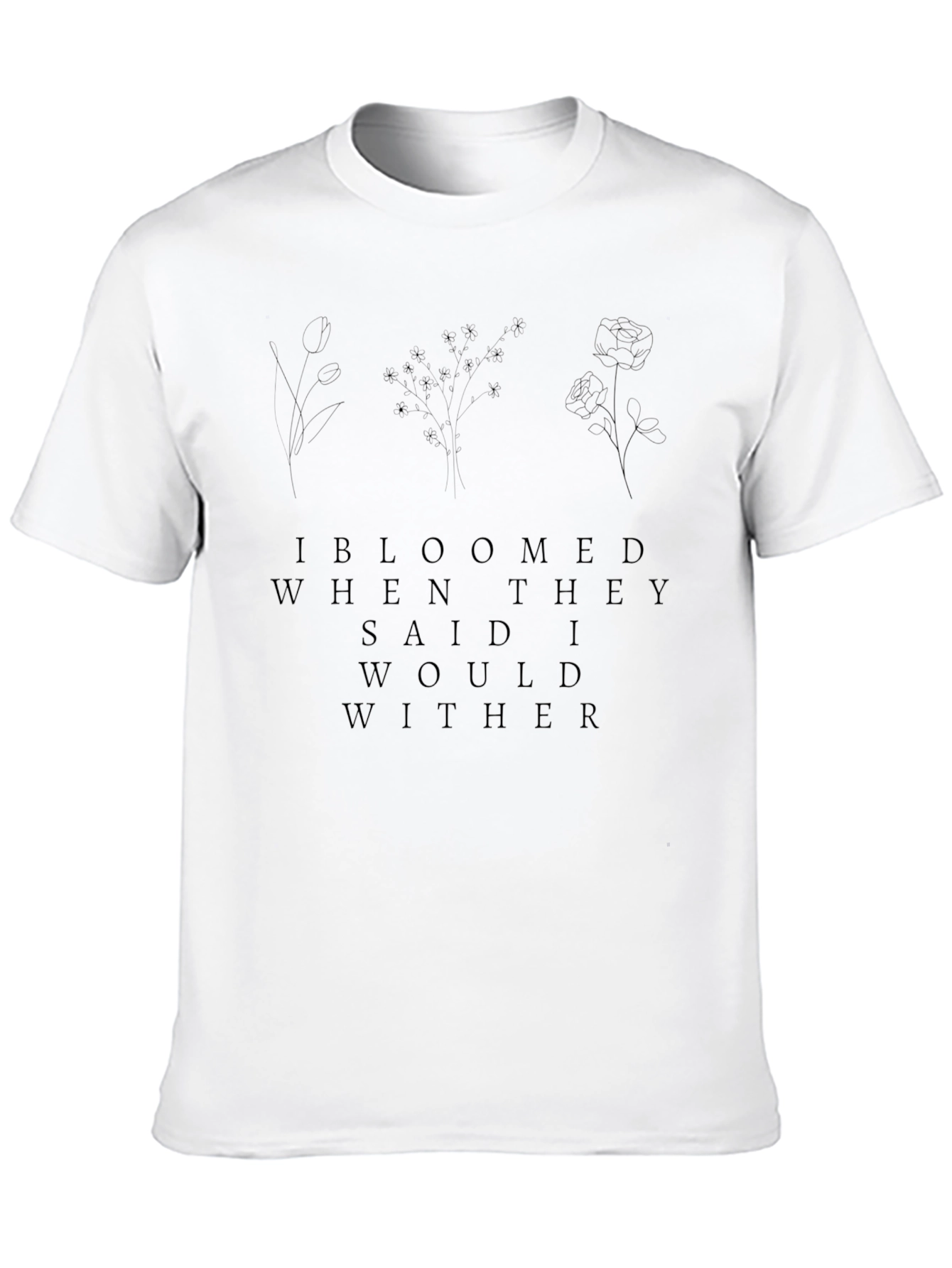 Bloomed When They Said I Would Wither Graphic Tee