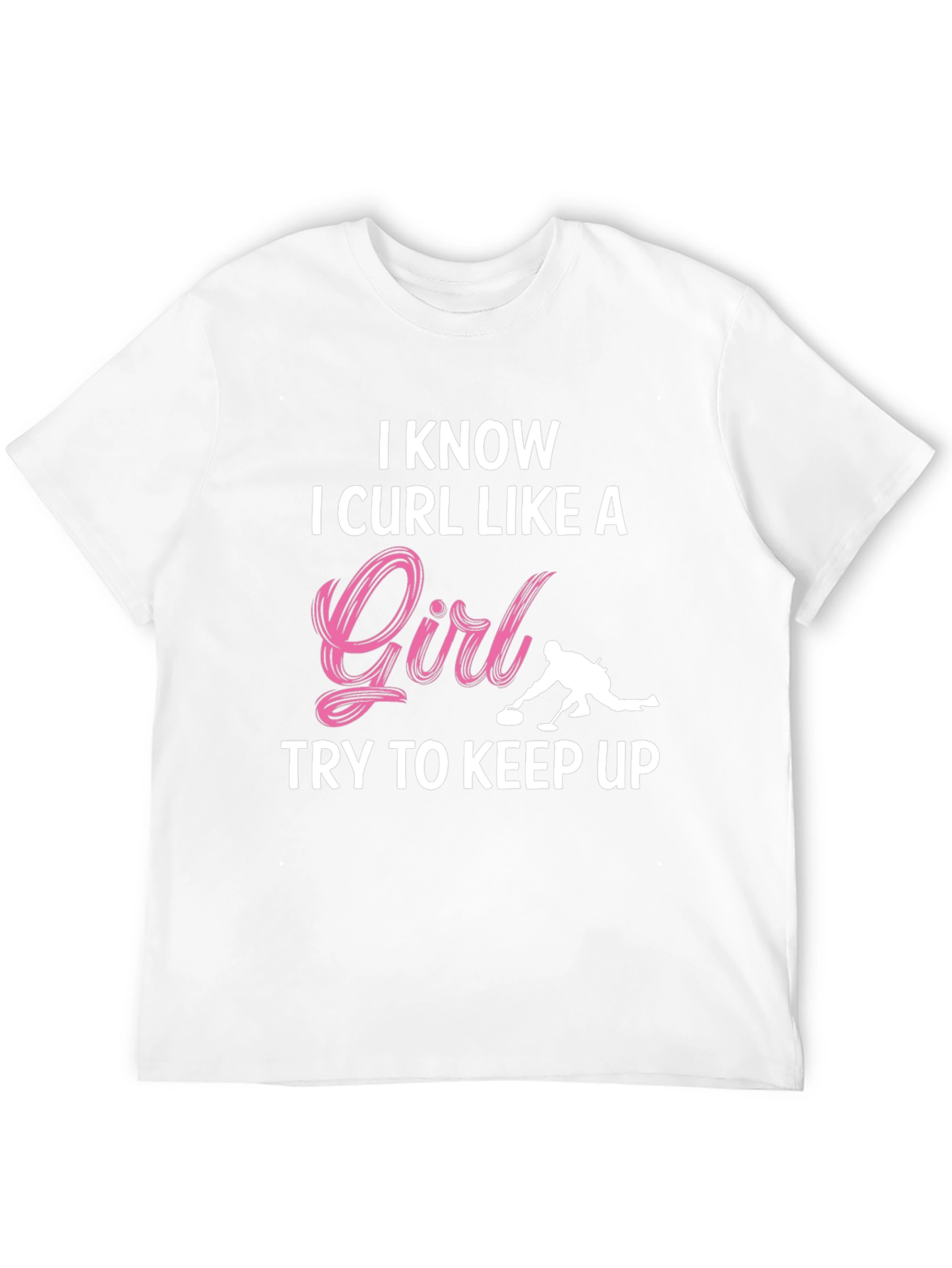 I Know I Curl Like A Girl T-Shirt