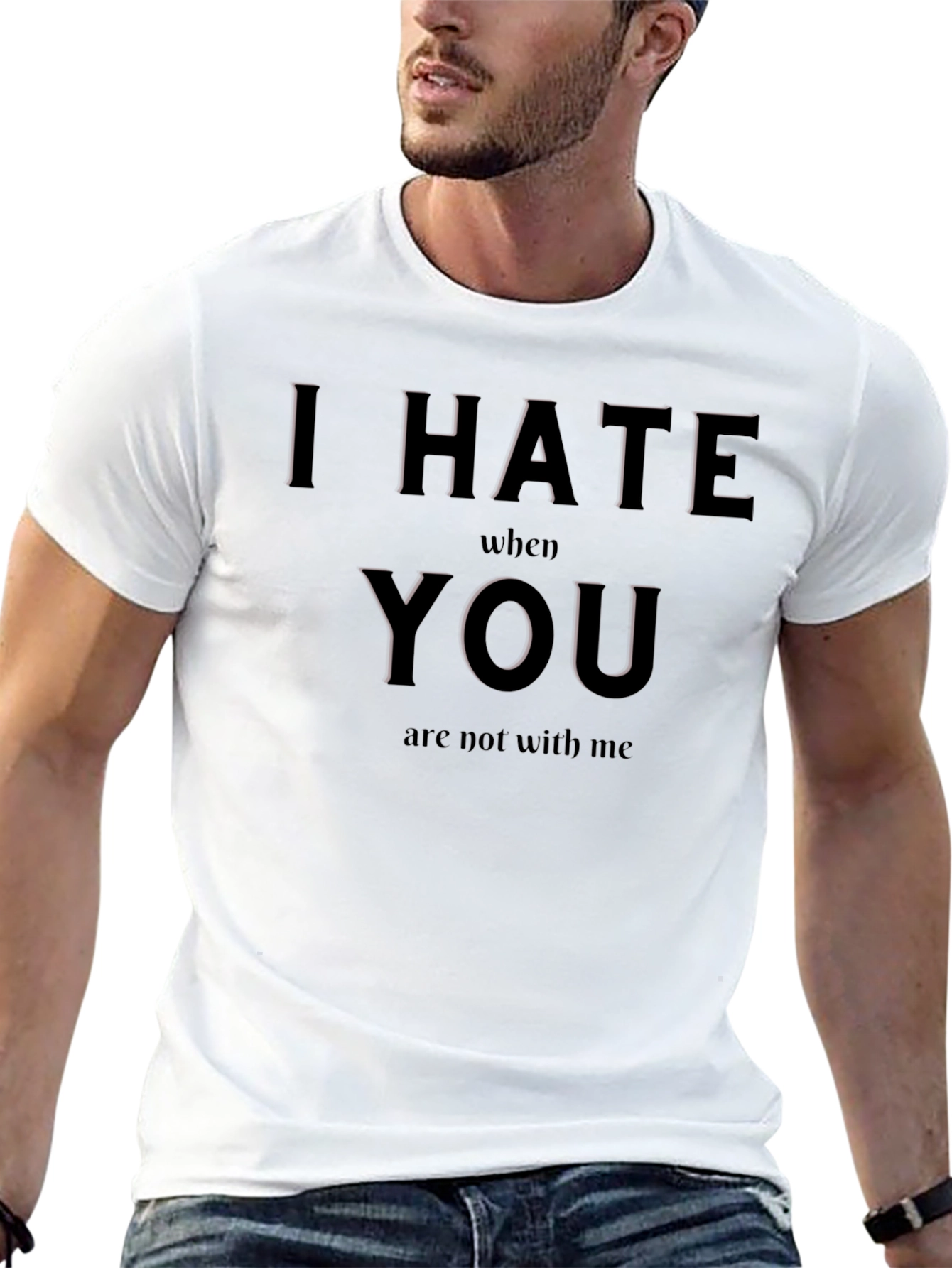 I Hate When You Are Not With Me T-Shirt