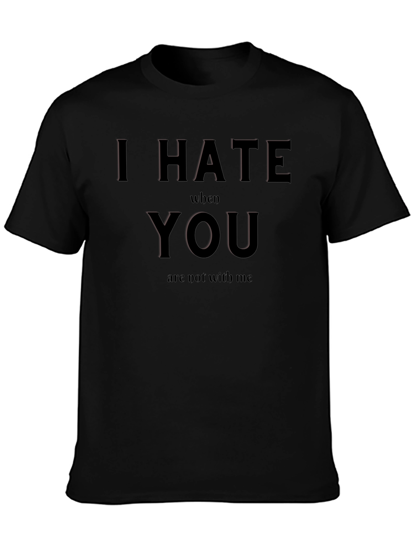 I Hate When You Are Not With Me T-Shirt