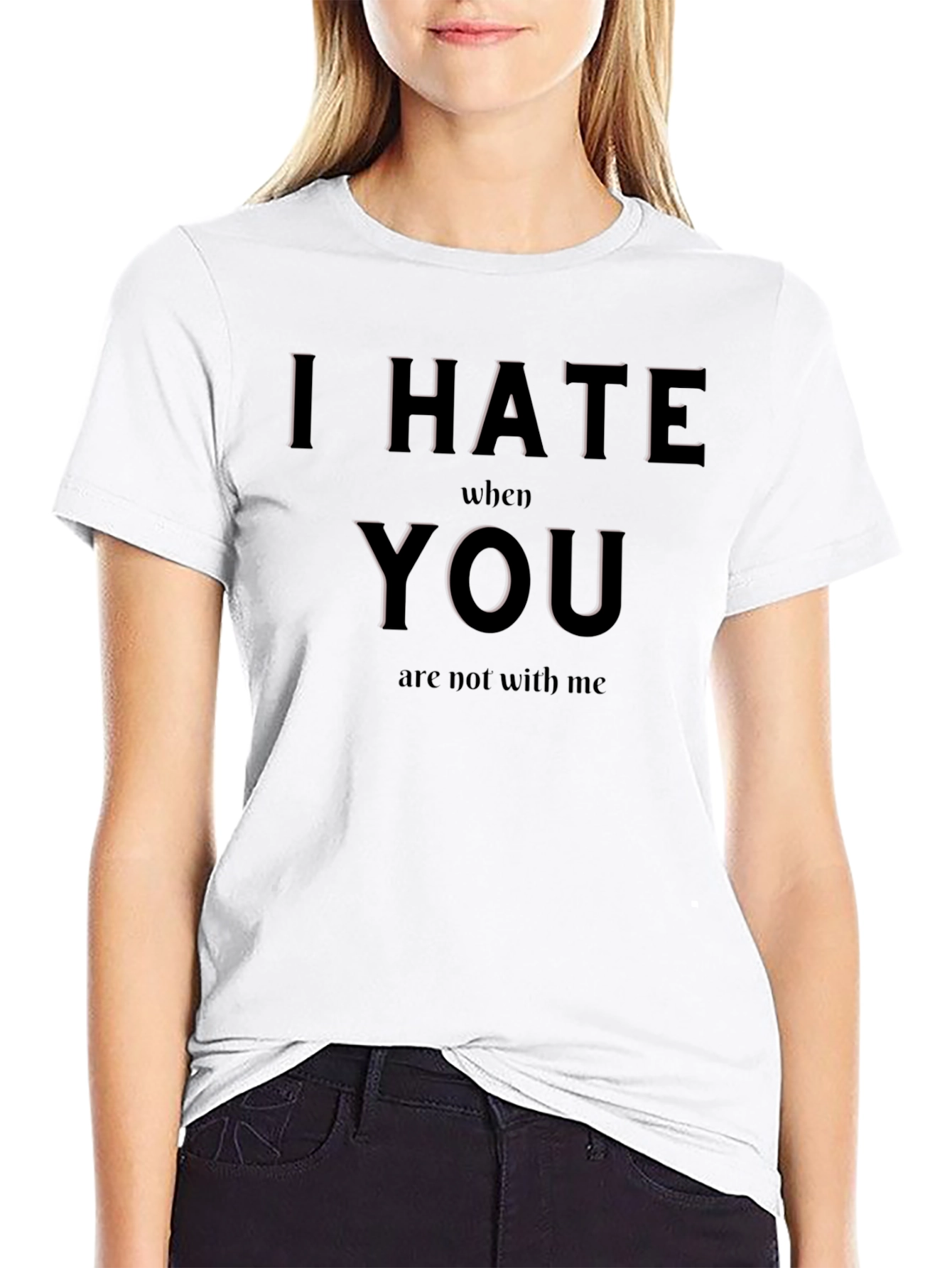 I Hate When You Are Not With Me T-Shirt
