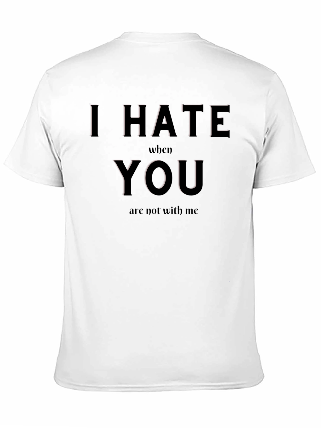 I Hate When You Are Not With Me T-Shirt