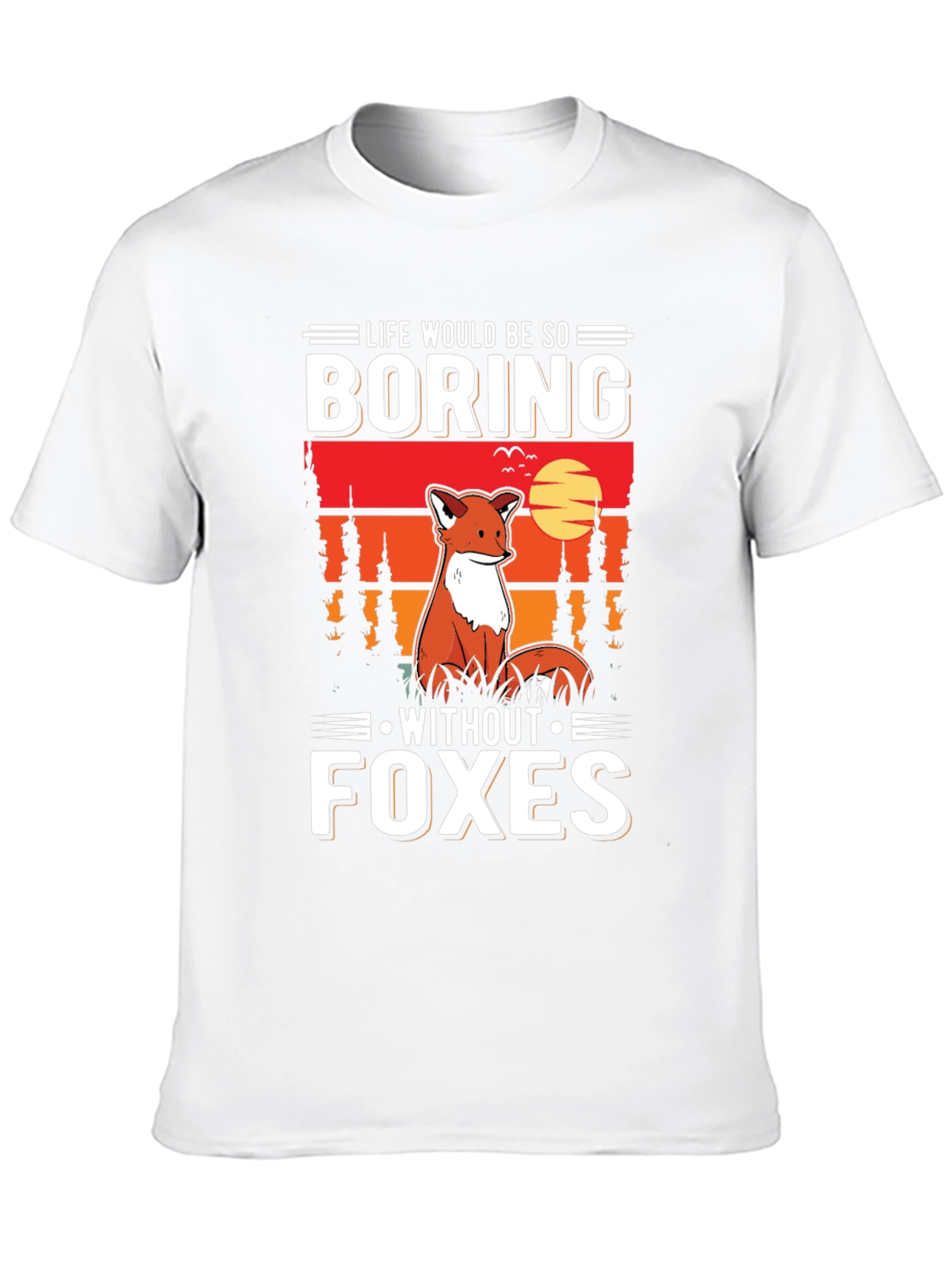 Life Would Be So Boring Without Foxes T-Shirt